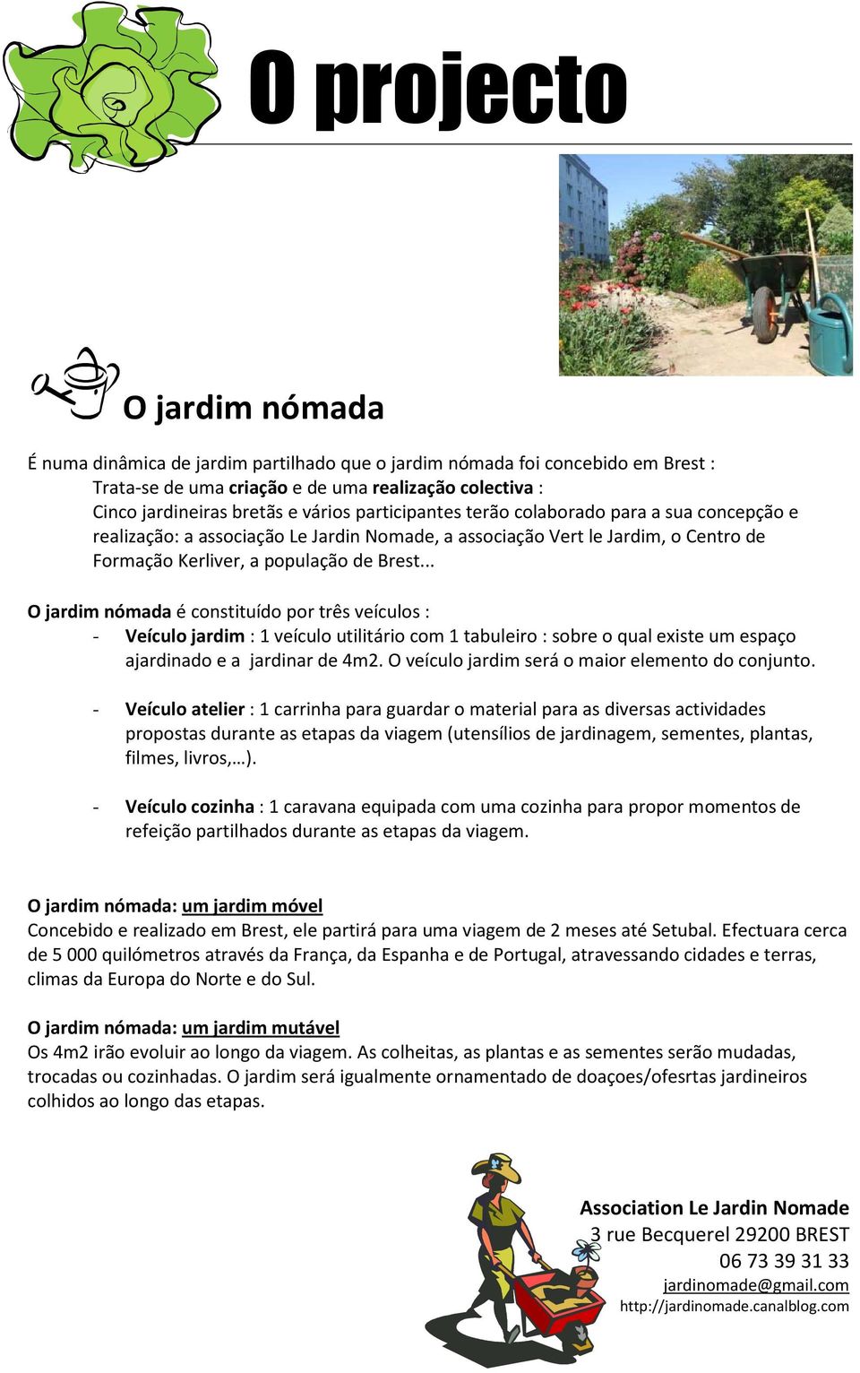 .. O jardim nómada é constituído por três veículos : - Veículo jardim : 1 veículo utilitário com 1 tabuleiro : sobre o qual existe um espaço ajardinado e a jardinar de 4m2.