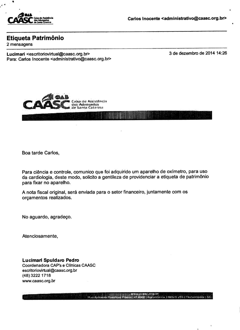 a etiqueta de patrimônio para fixar no aparelho. A nota fiscal original, será enviada para o setor financeiro, juntamente com os orçamentos realizados. No aguardo, agradeço.