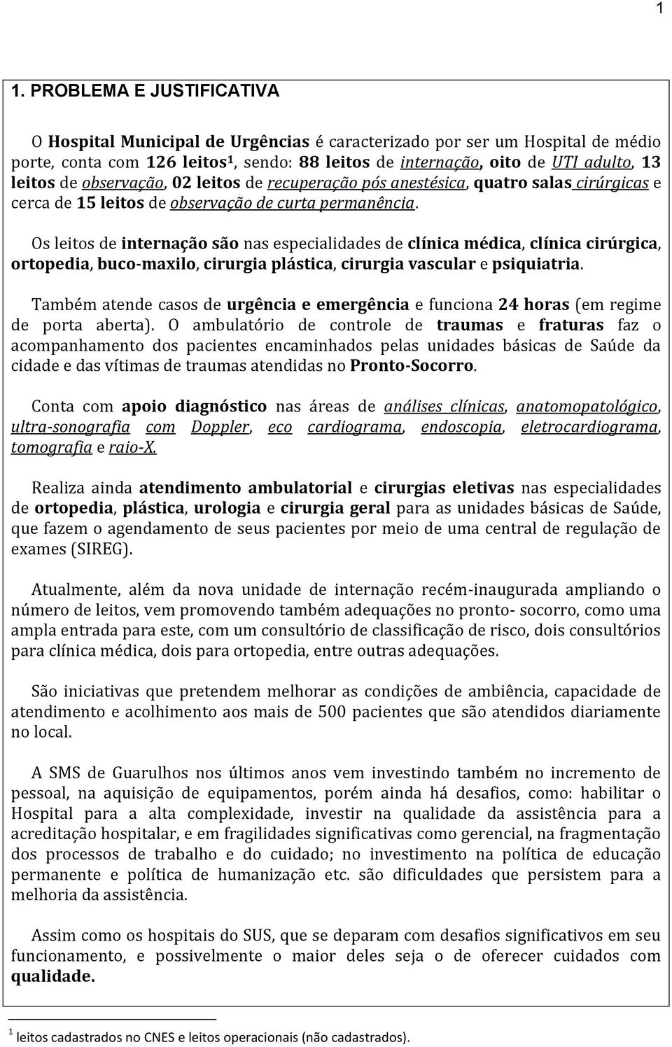 Os leitos de internação são nas especialidades de clínica médica, clínica cirúrgica, ortopedia, buco-maxilo, cirurgia plástica, cirurgia vascular e psiquiatria.