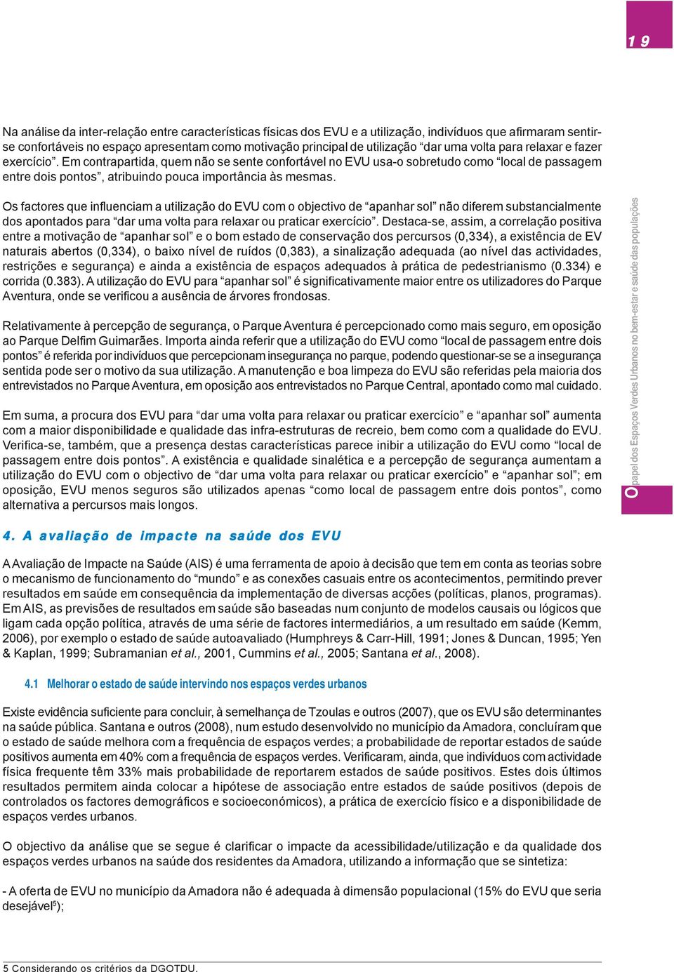 Os factores que influenciam a utilização do EVU com o objectivo de apanhar sol não diferem substancialmente dos apontados para dar uma volta para relaxar ou praticar exercício.