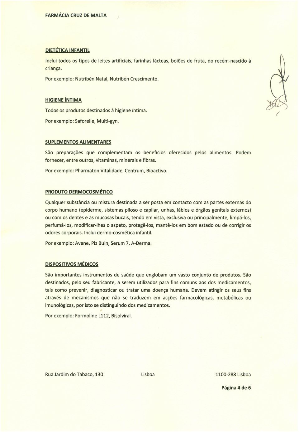 Podem fornecer, entre outros, vitaminas, minerais e fibras. Por exemplo: Pharmaton Vitalidade, Centrum, Bioactivo.