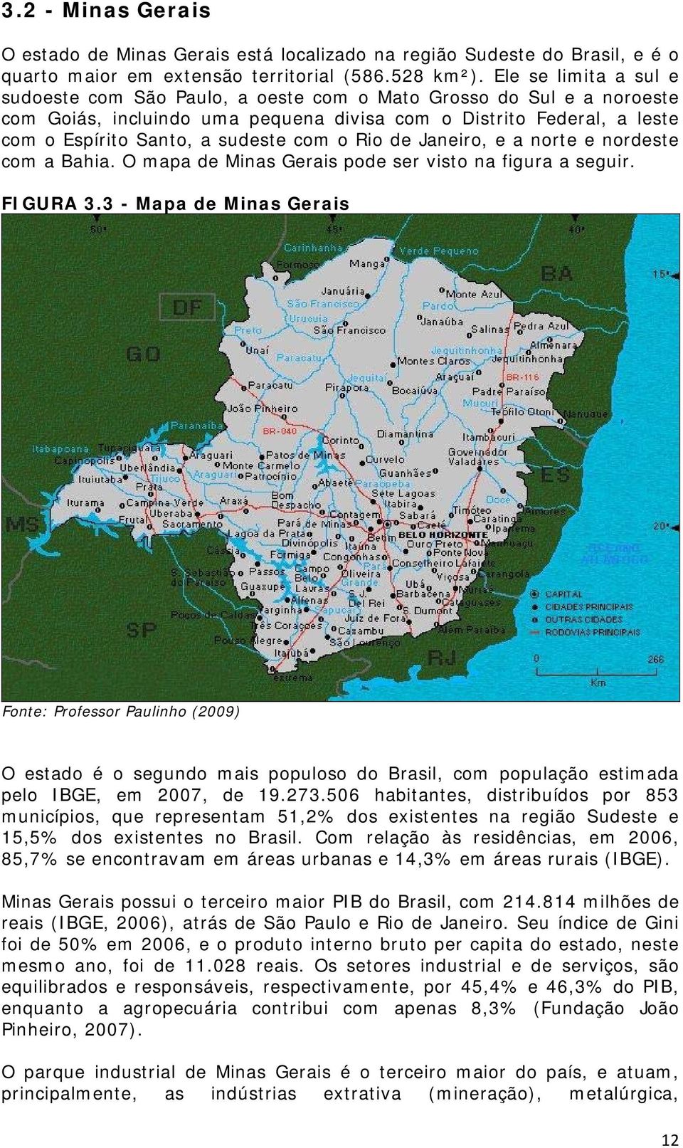 de Janeiro, e a norte e nordeste co a Bahia. O apa de Minas Gerais pode ser visto na figura a seguir. FIGURA 3.