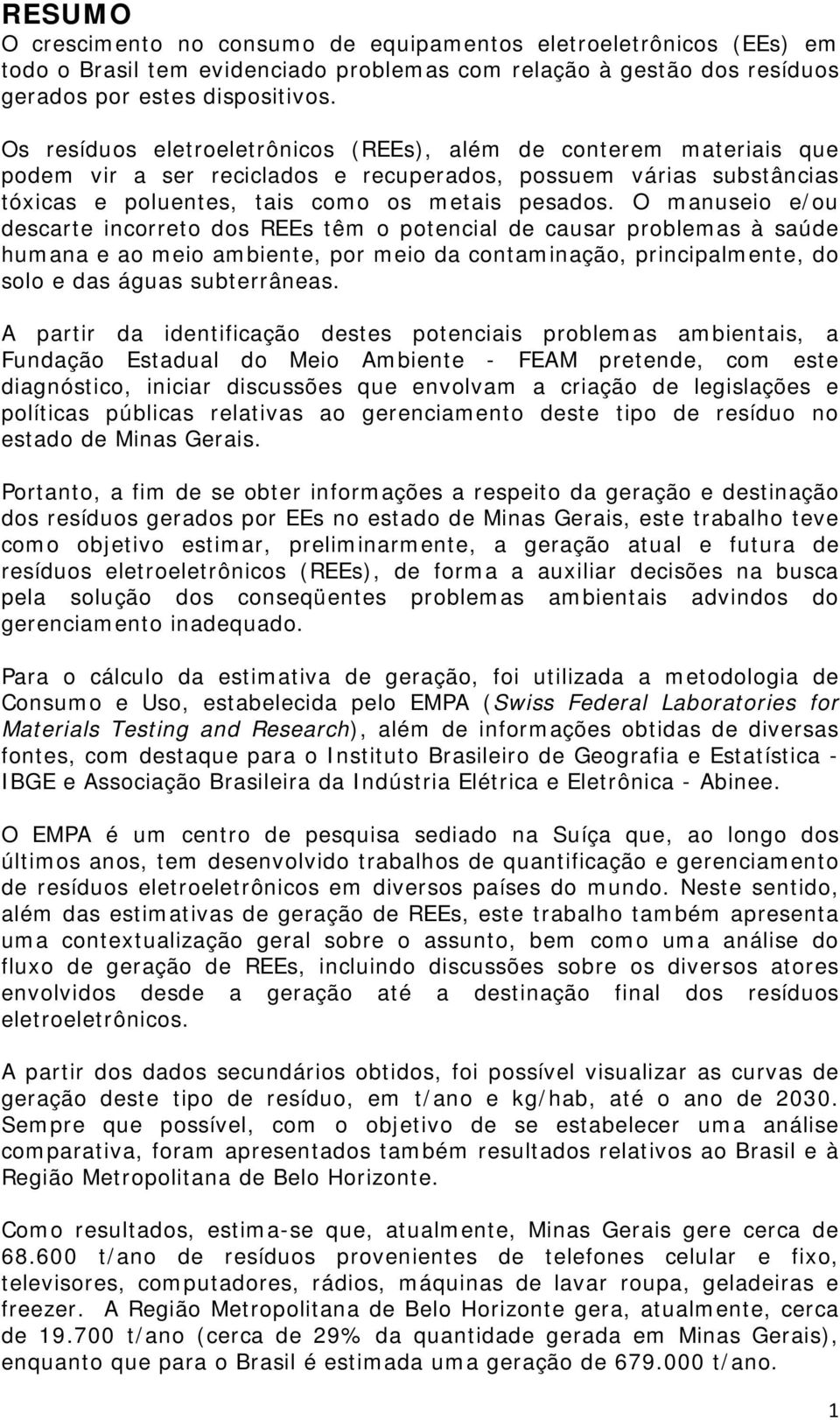 O anuseio e/ou descarte incorreto dos REEs tê o potencial de causar probleas à saúde huana e ao eio abiente, por eio da containação, principalente, do solo e das águas subterrâneas.