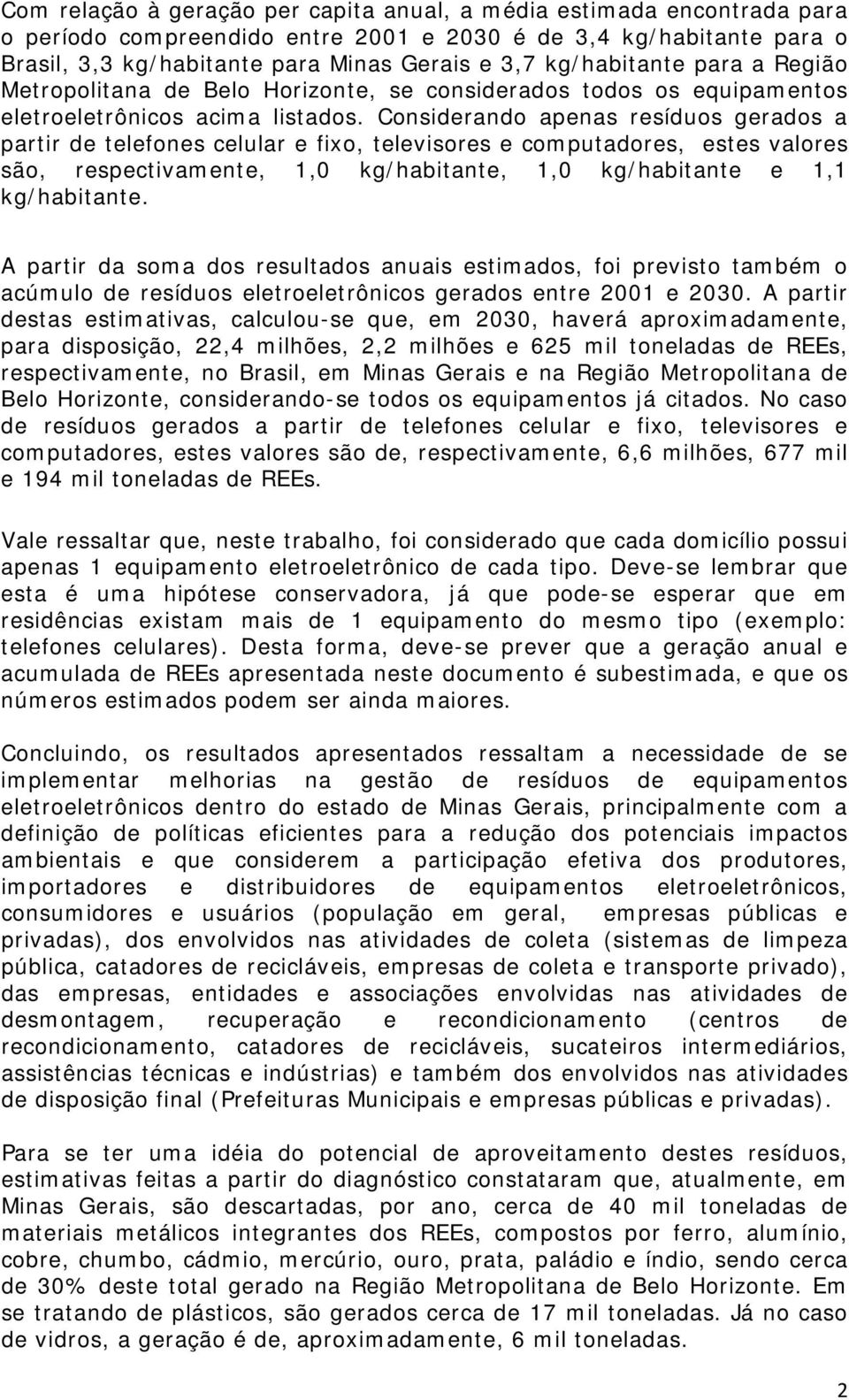 Considerando apenas resíduos gerados a partir de telefones celular e fixo, televisores e coputadores, estes valores são, respectivaente, 1,0 kg/habitante, 1,0 kg/habitante e 1,1 kg/habitante.