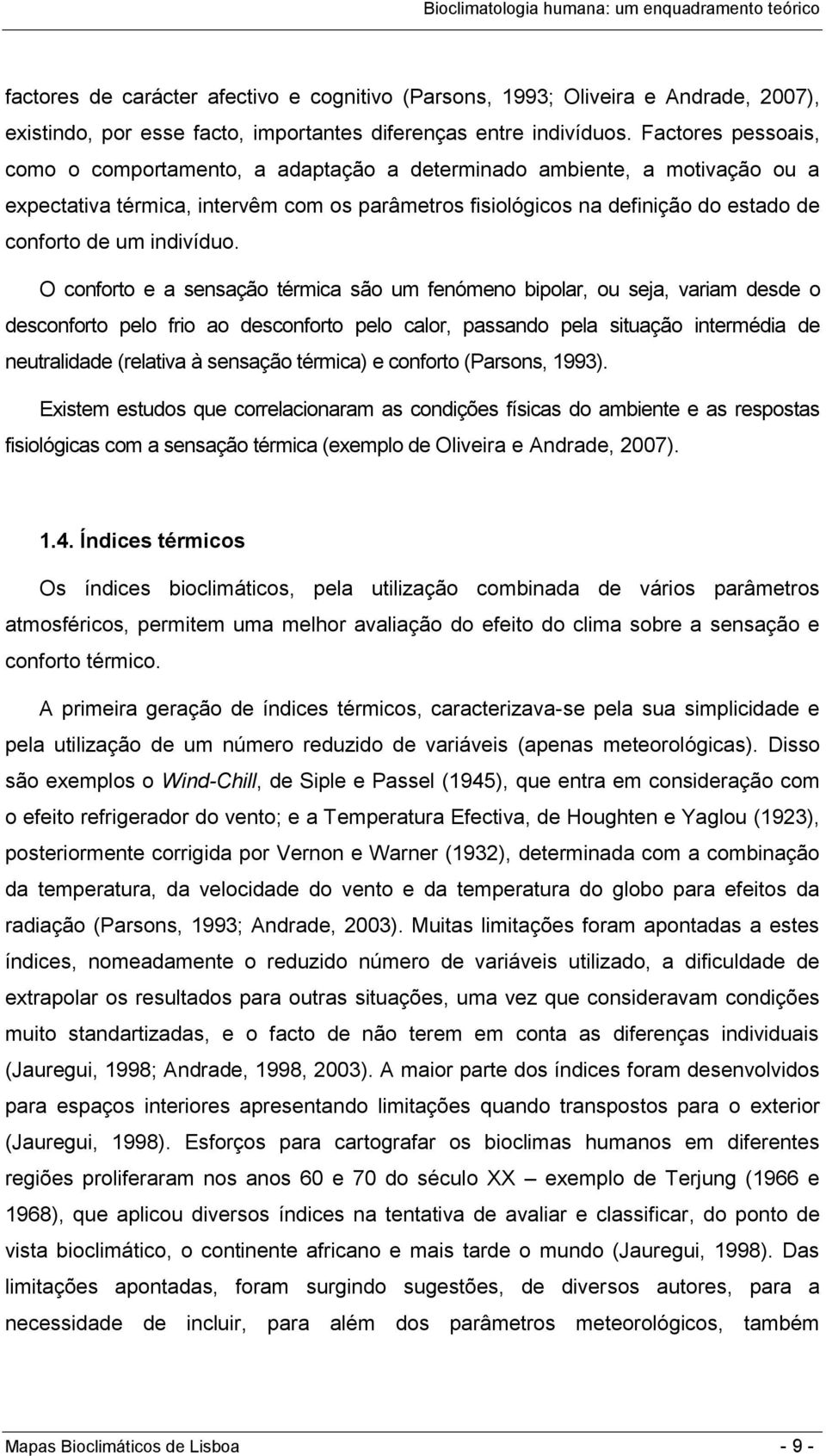 Factores pessoais, como o comportamento, a adaptação a determinado ambiente, a motivação ou a expectativa térmica, intervêm com os parâmetros fisiológicos na definição do estado de conforto de um