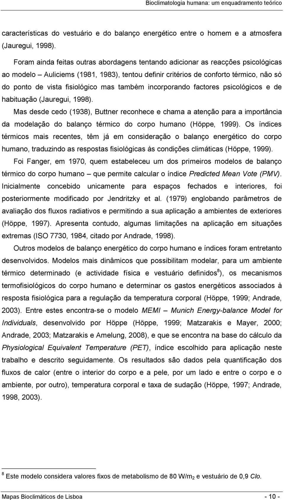 mas também incorporando factores psicológicos e de habituação (Jauregui, 1998).