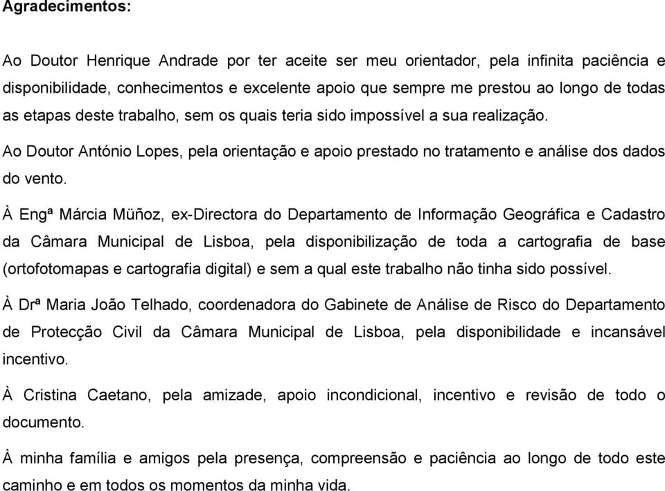 À Engª Márcia Müñoz, ex-directora do Departamento de Informação Geográfica e Cadastro da Câmara Municipal de Lisboa, pela disponibilização de toda a cartografia de base (ortofotomapas e cartografia