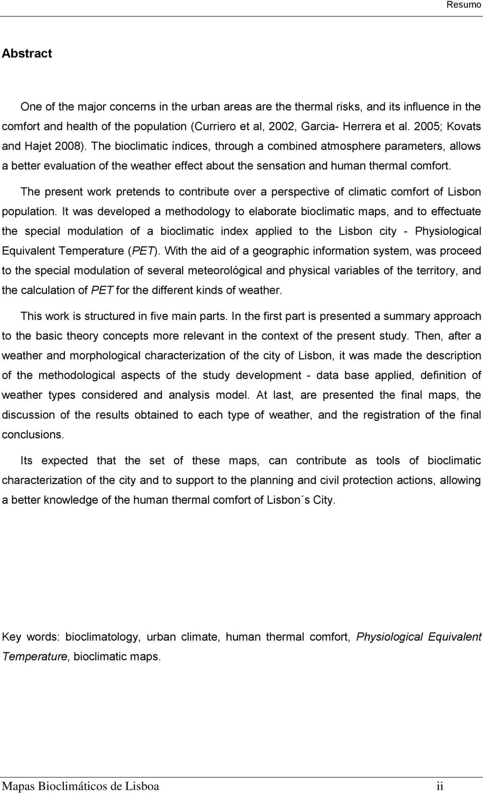 The present work pretends to contribute over a perspective of climatic comfort of Lisbon population.