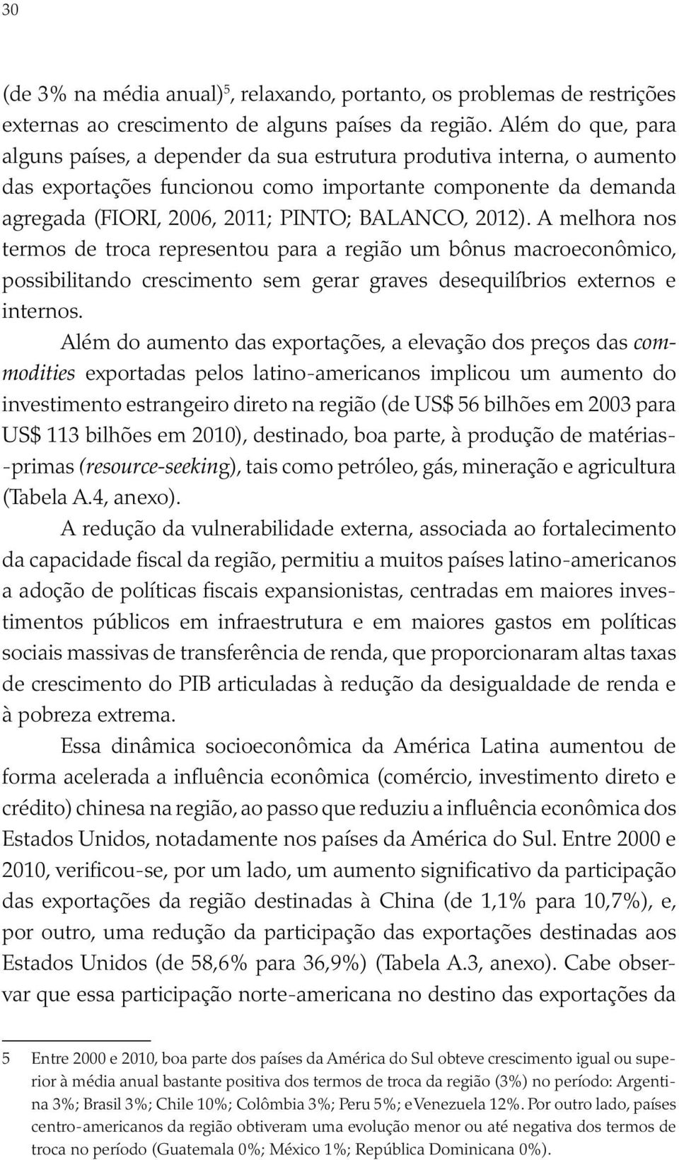 2012). A melhora nos termos de troca representou para a região um bônus macroeconômico, possibilitando crescimento sem gerar graves desequilíbrios externos e internos.