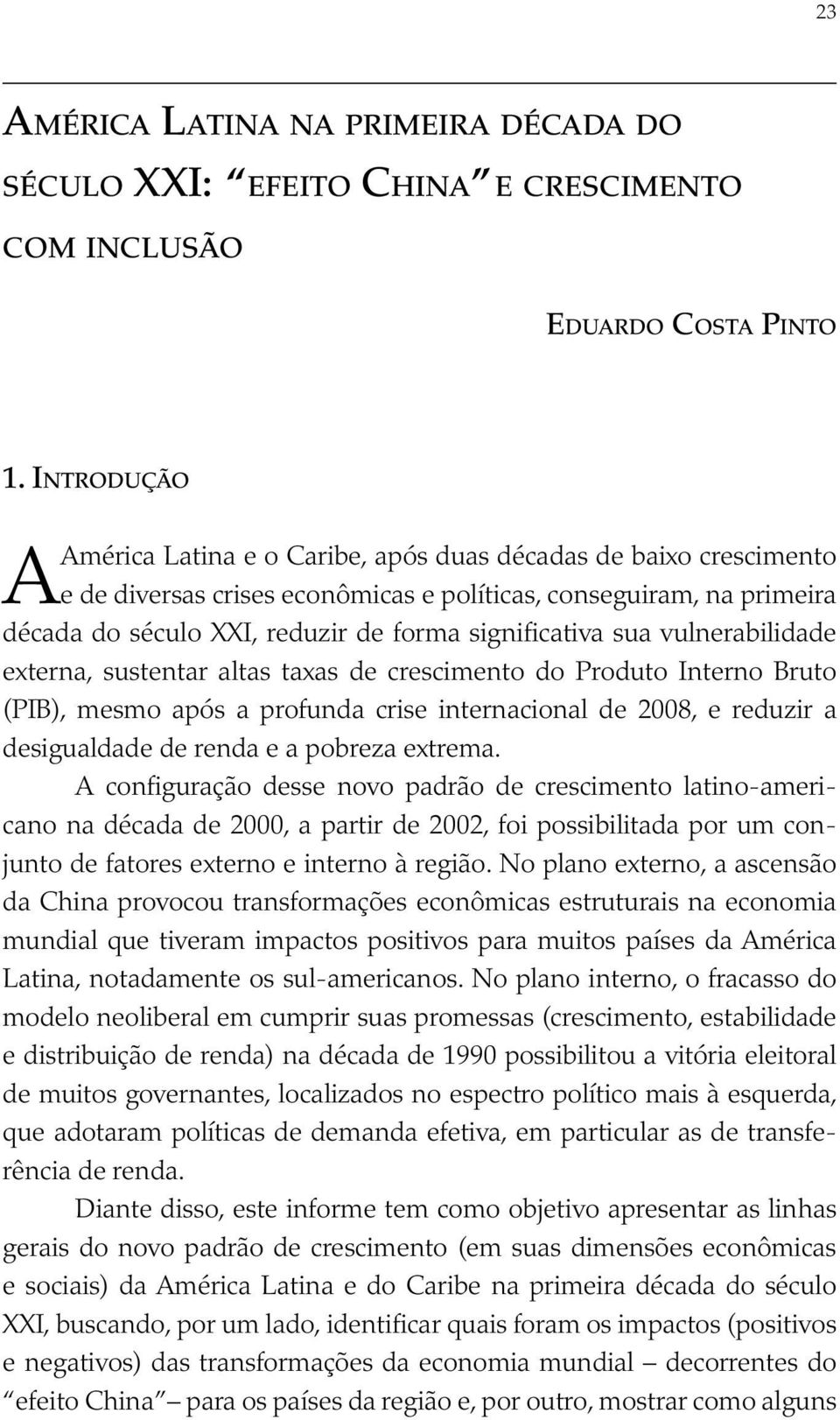 significativa sua vulnerabilidade externa, sustentar altas taxas de crescimento do Produto Interno Bruto (PIB), mesmo após a profunda crise internacional de 2008, e reduzir a desigualdade de renda e