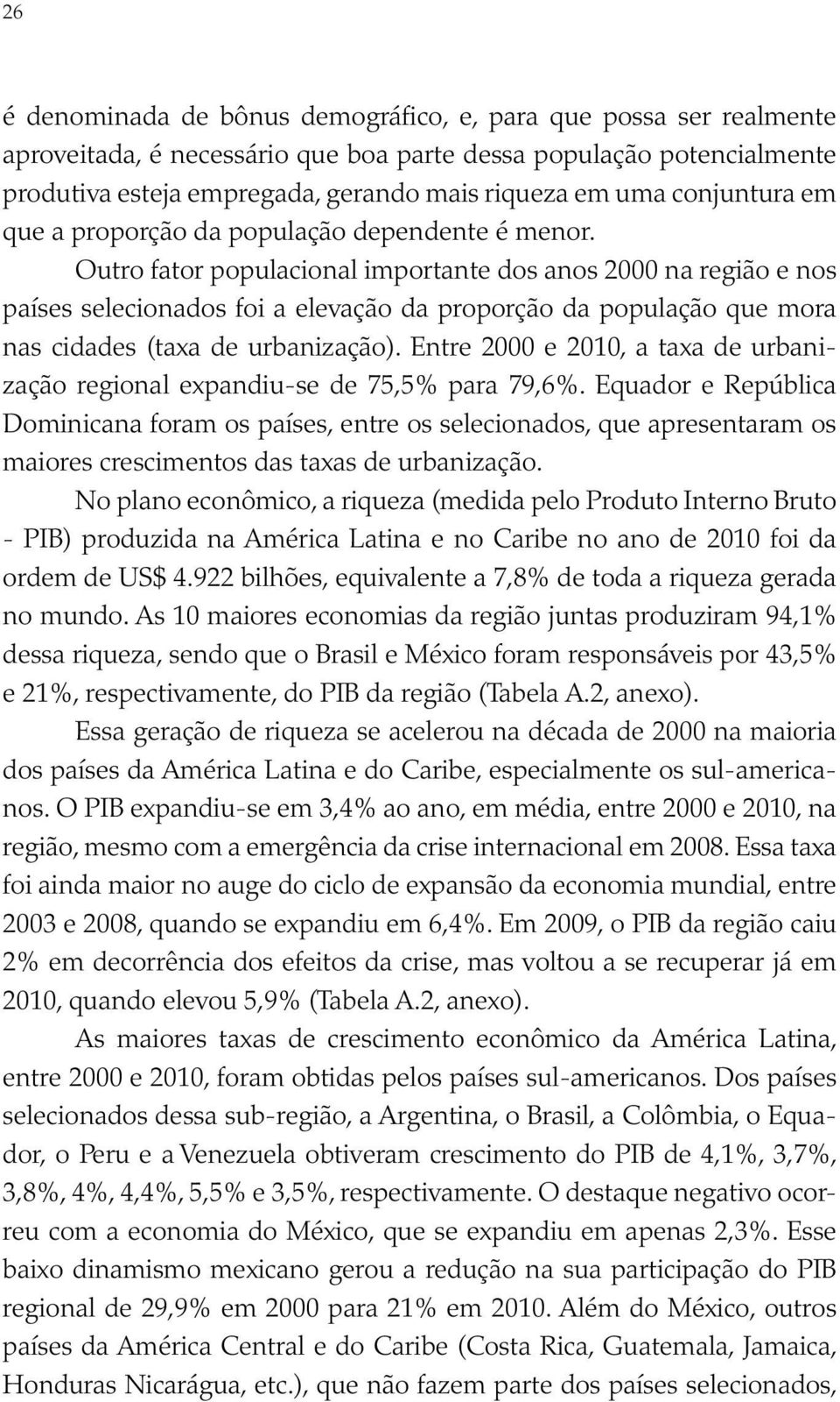 Outro fator populacional importante dos anos 2000 na região e nos países selecionados foi a elevação da proporção da população que mora nas cidades (taxa de urbanização).