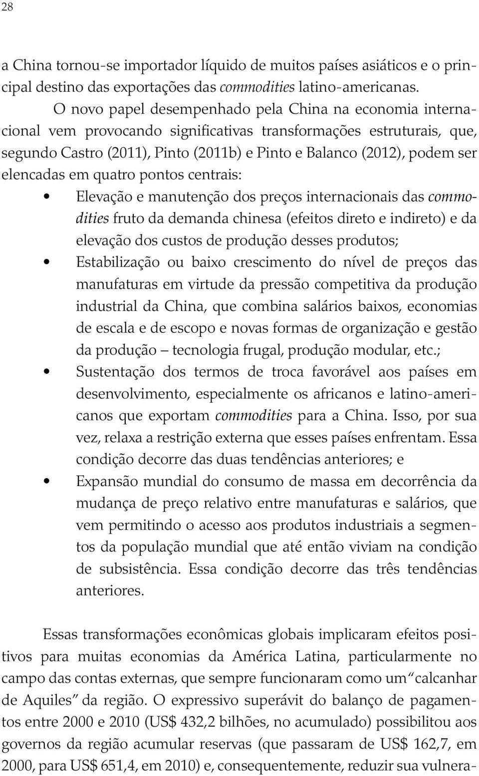 elencadas em quatro pontos centrais: Elevação e manutenção dos preços internacionais das commodities fruto da demanda chinesa (efeitos direto e indireto) e da elevação dos custos de produção desses