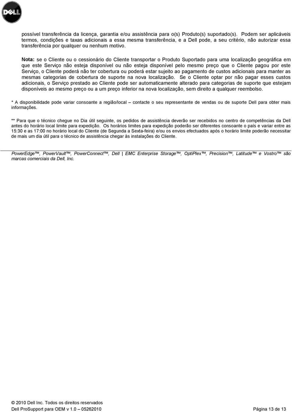 Nota: se o Cliente ou o cessionário do Cliente transportar o Produto Suportado para uma localização geográfica em que este Serviço não esteja disponível ou não esteja disponível pelo mesmo preço que