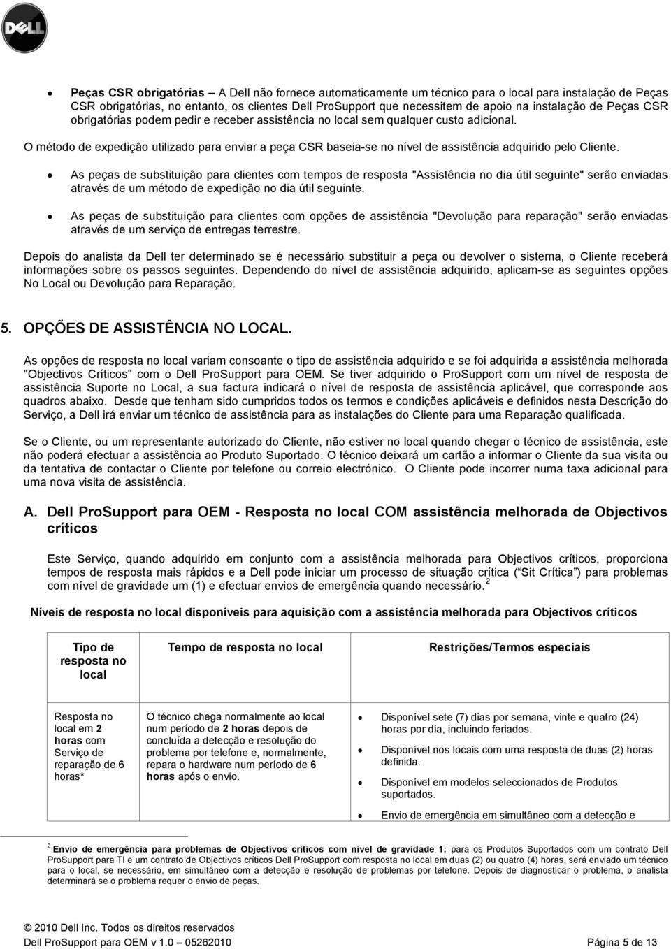 O método de expedição utilizado para enviar a peça CSR baseia-se no nível de assistência adquirido pelo Cliente.