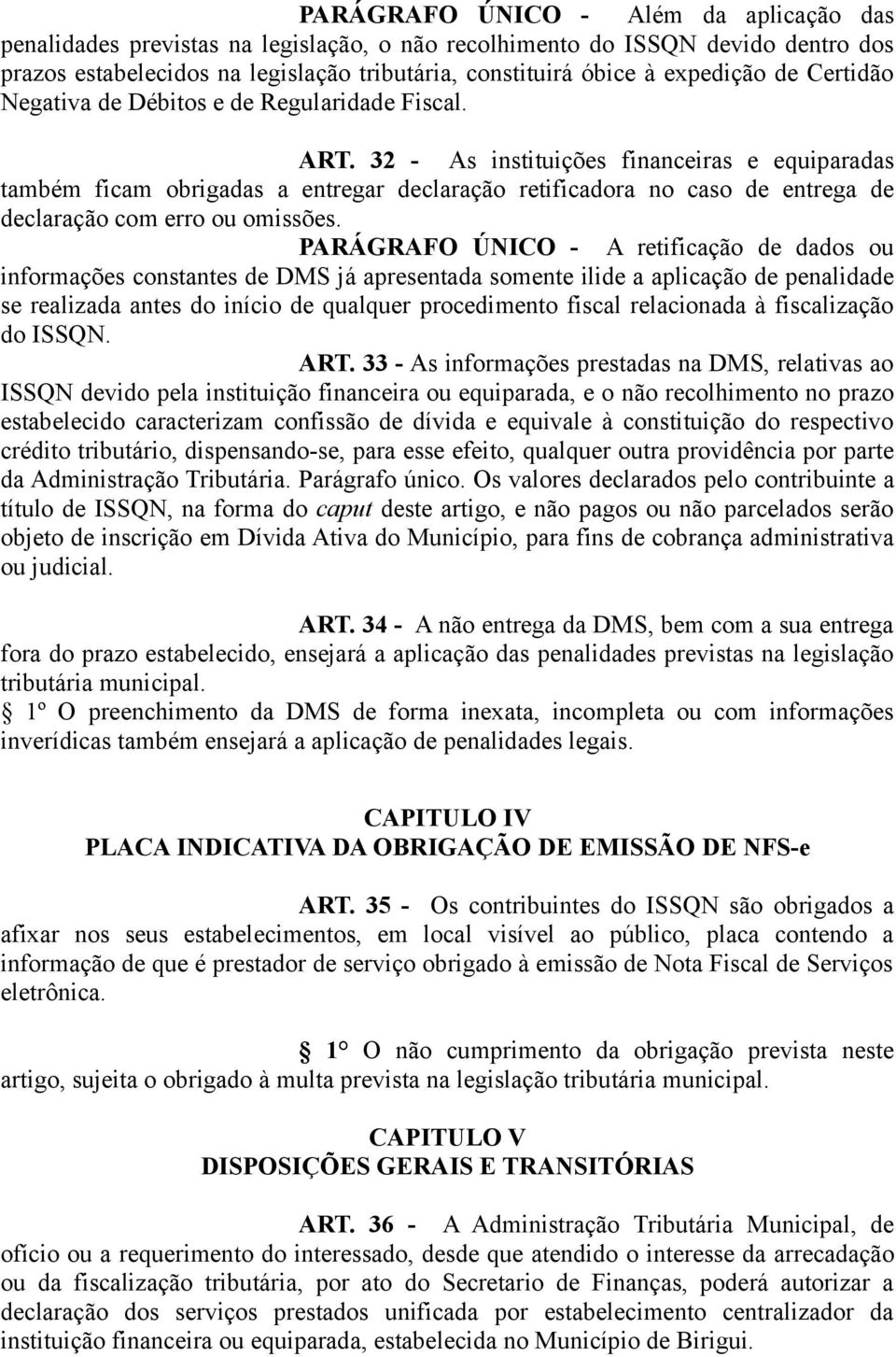 32 - As instituições financeiras e equiparadas também ficam obrigadas a entregar declaração retificadora no caso de entrega de declaração com erro ou omissões.