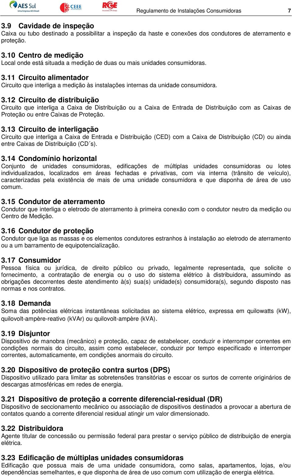 12 Circuito de distribuição Circuito que interliga a Caixa de Distribuição ou a Caixa de Entrada de Distribuição com as Caixas de Proteção ou entre Caixas de Proteção. 3.