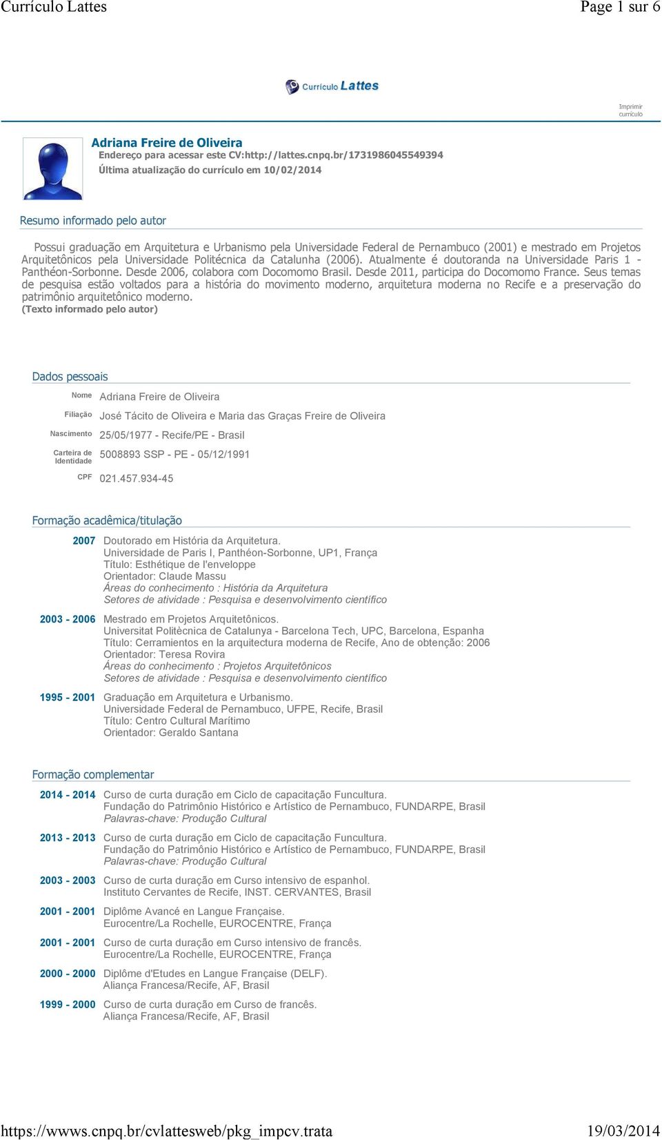 Projetos Arquitetônicos pela Universidade Politécnica da Catalunha (2006). Atualmente é doutoranda na Universidade Paris 1 - Panthéon-Sorbonne. Desde 2006, colabora com Docomomo Brasil.