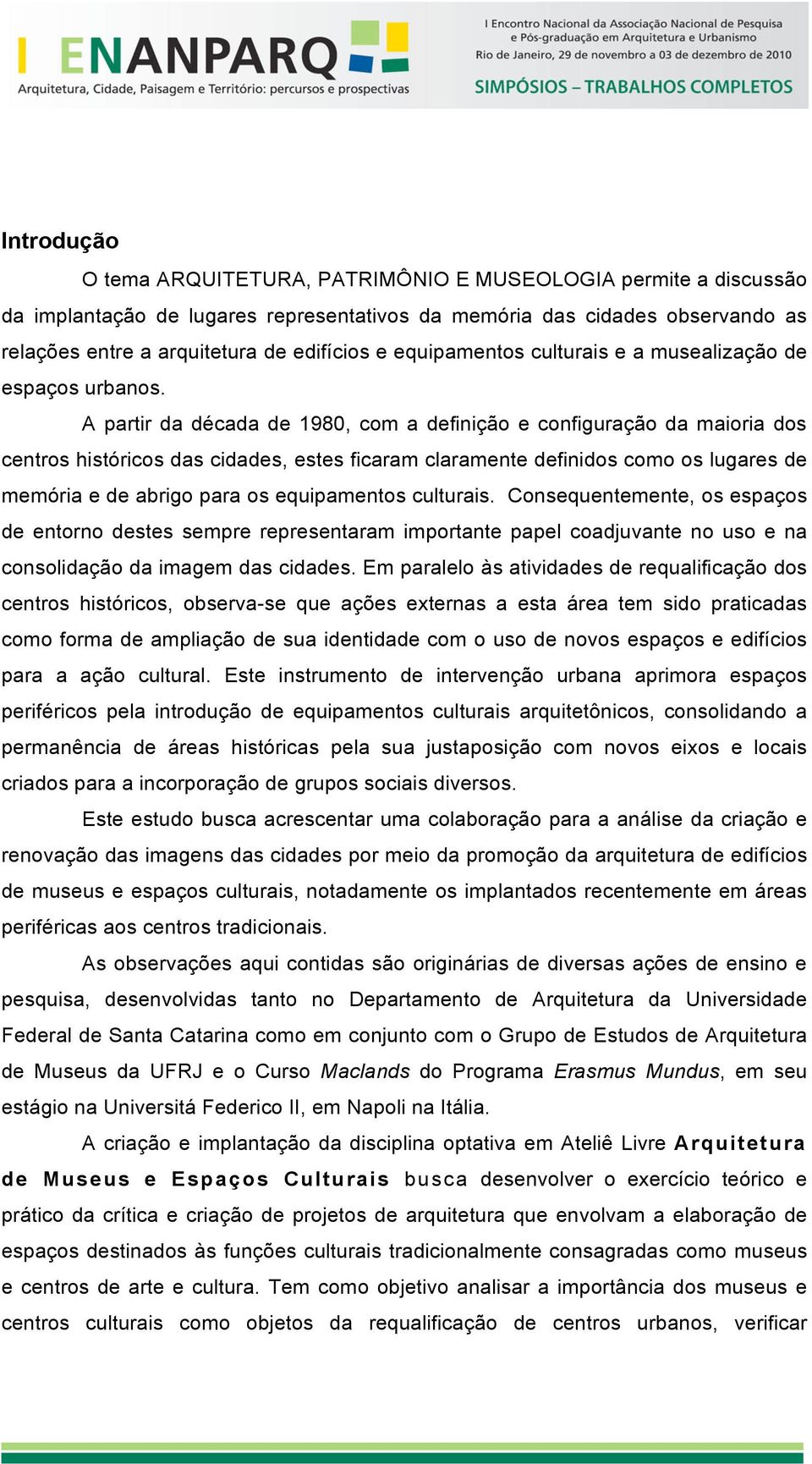 A partir da década de 1980, com a definição e configuração da maioria dos centros históricos das cidades, estes ficaram claramente definidos como os lugares de memória e de abrigo para os