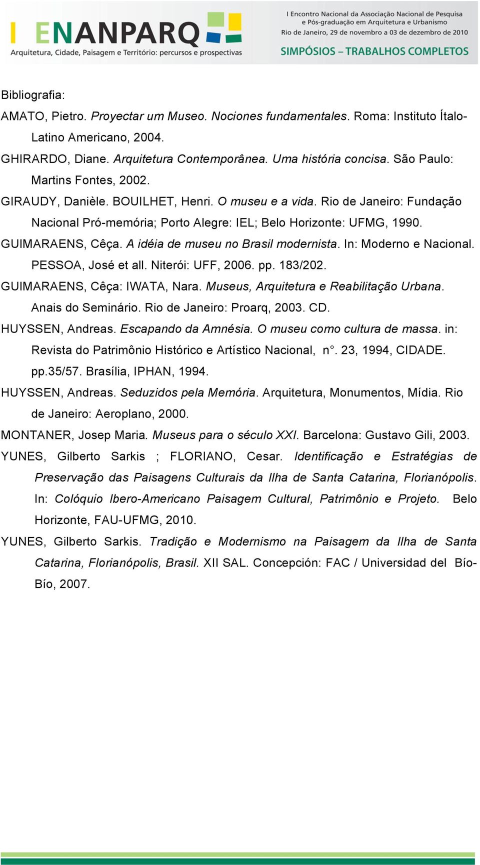 A idéia de museu no Brasil modernista. In: Moderno e Nacional. PESSOA, José et all. Niterói: UFF, 2006. pp. 183/202. GUIMARAENS, Cêça: IWATA, Nara. Museus, Arquitetura e Reabilitação Urbana.