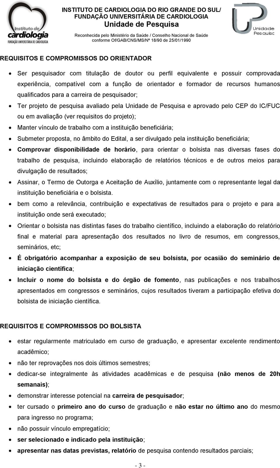 instituição beneficiária; Submeter proposta, no âmbito do Edital, a ser divulgado pela instituição beneficiária; Comprovar disponibilidade de horário, para orientar o bolsista nas diversas fases do