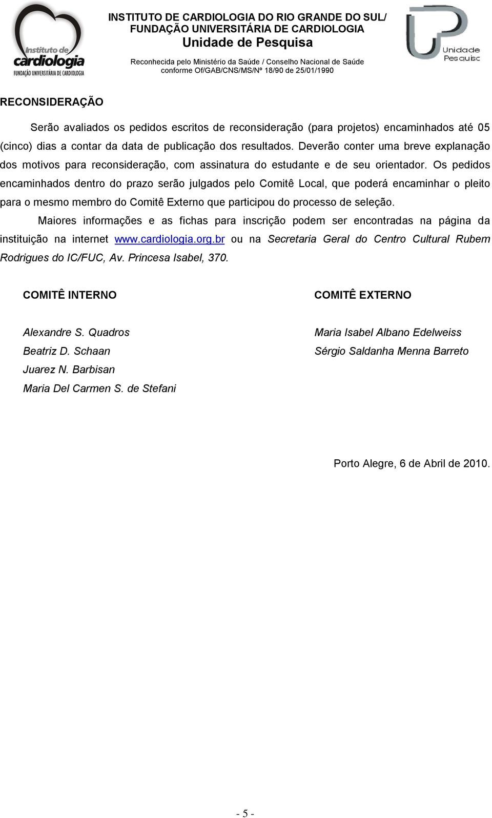 Os pedidos encaminhados dentro do prazo serão julgados pelo Comitê Local, que poderá encaminhar o pleito para o mesmo membro do Comitê Externo que participou do processo de seleção.