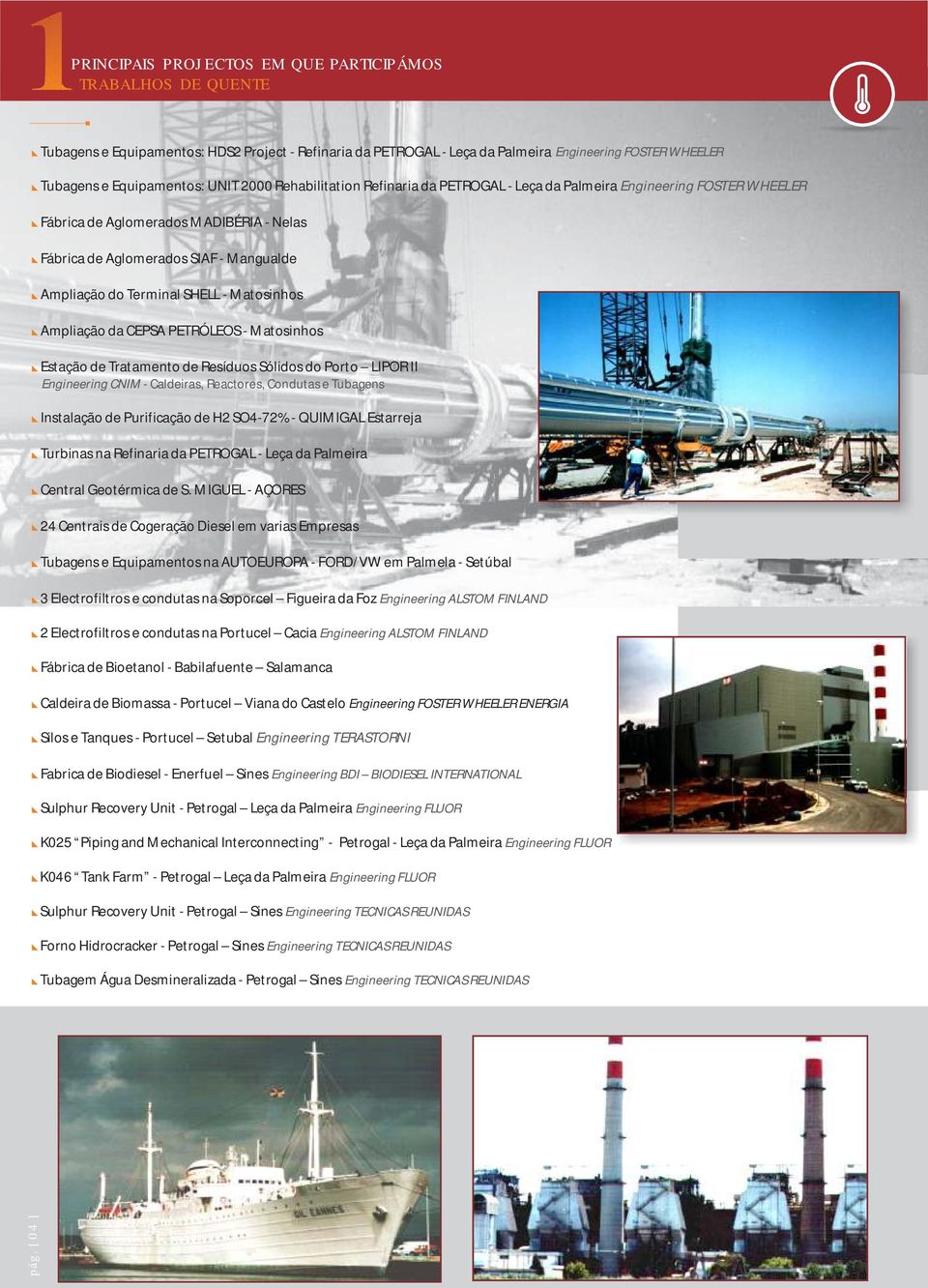 Matosinhos Estação de Tratamento de Resíduos Sólidos do Porto LIPOR II Engineering CNIM - Caldeiras, Reactores, Condutas e Tubagens Instalação de Purificação de H2 SO4-72% - QUIMIGAL Estarreja