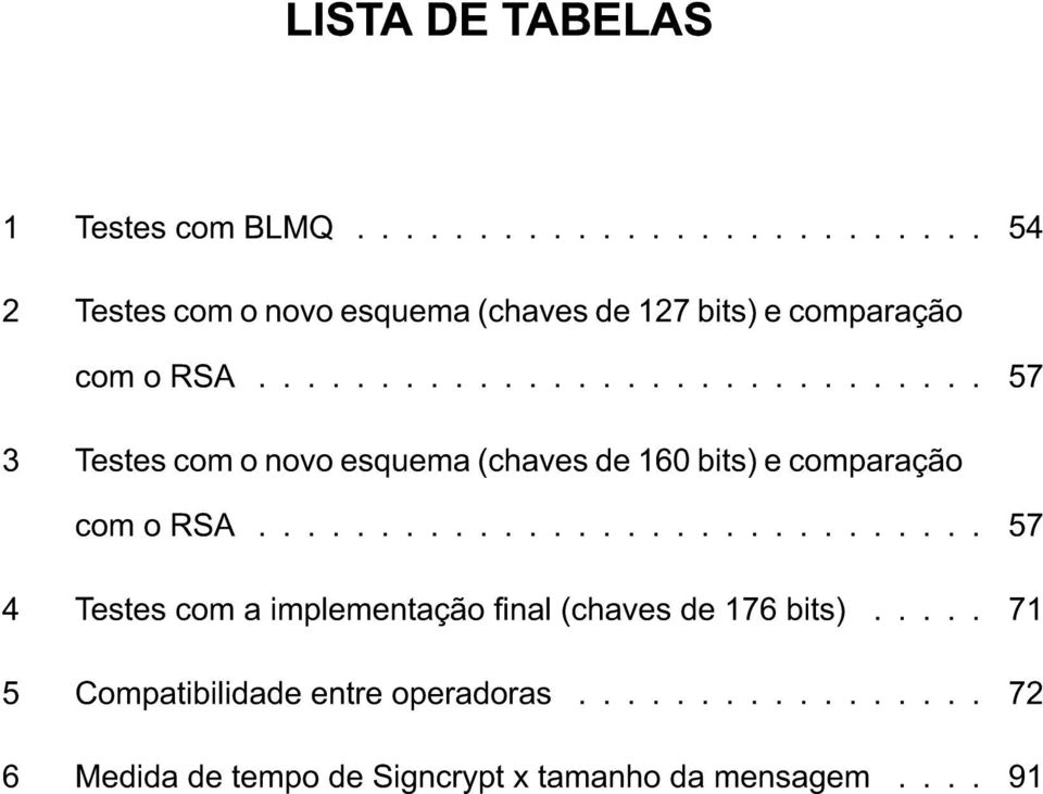 ............................. 57 4 Testes com a implementação nal (chaves de 176 bits).