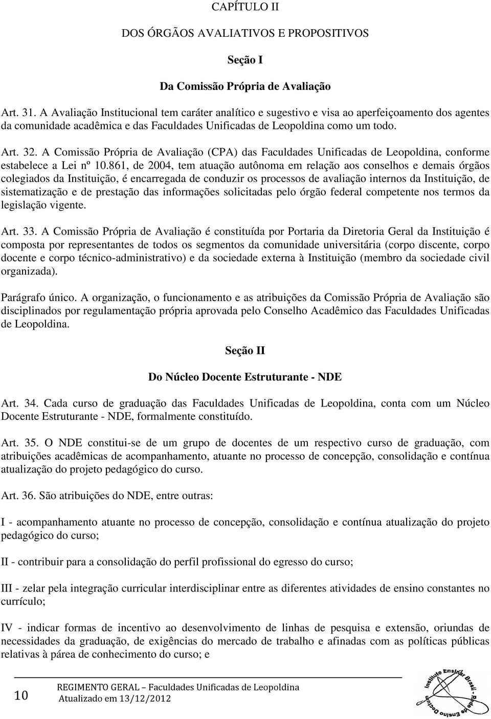 A Comissão Própria de Avaliação (CPA) das Faculdades Unificadas de Leopoldina, conforme estabelece a Lei nº 10.