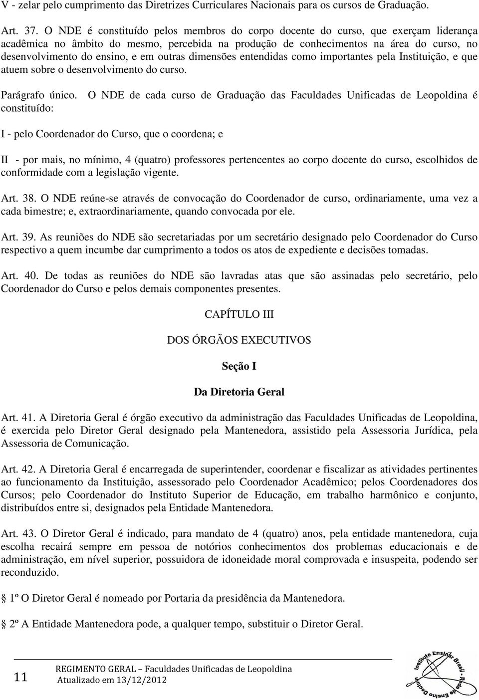 e em outras dimensões entendidas como importantes pela Instituição, e que atuem sobre o desenvolvimento do curso. Parágrafo único.