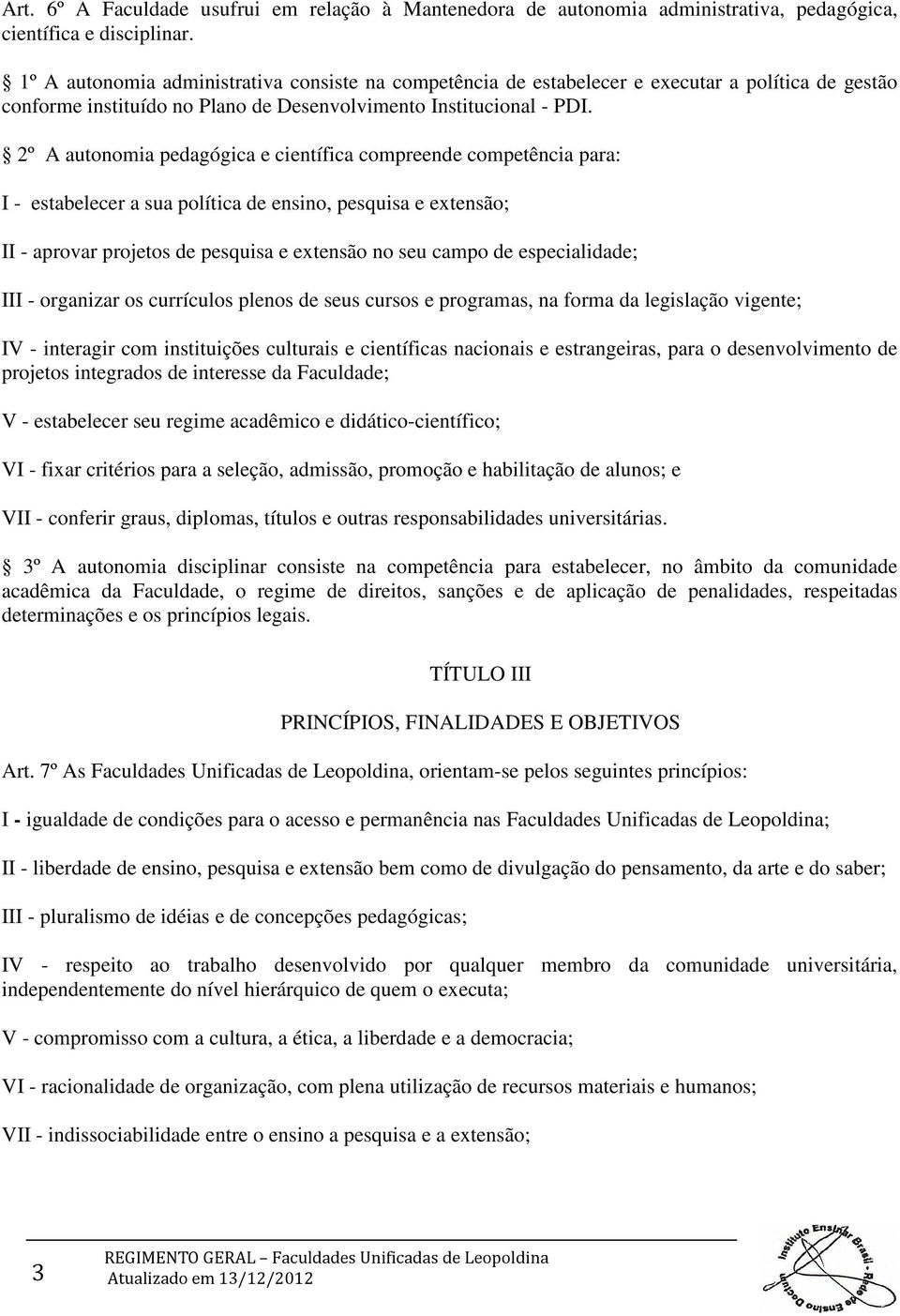 2º A autonomia pedagógica e científica compreende competência para: I - estabelecer a sua política de ensino, pesquisa e extensão; II - aprovar projetos de pesquisa e extensão no seu campo de