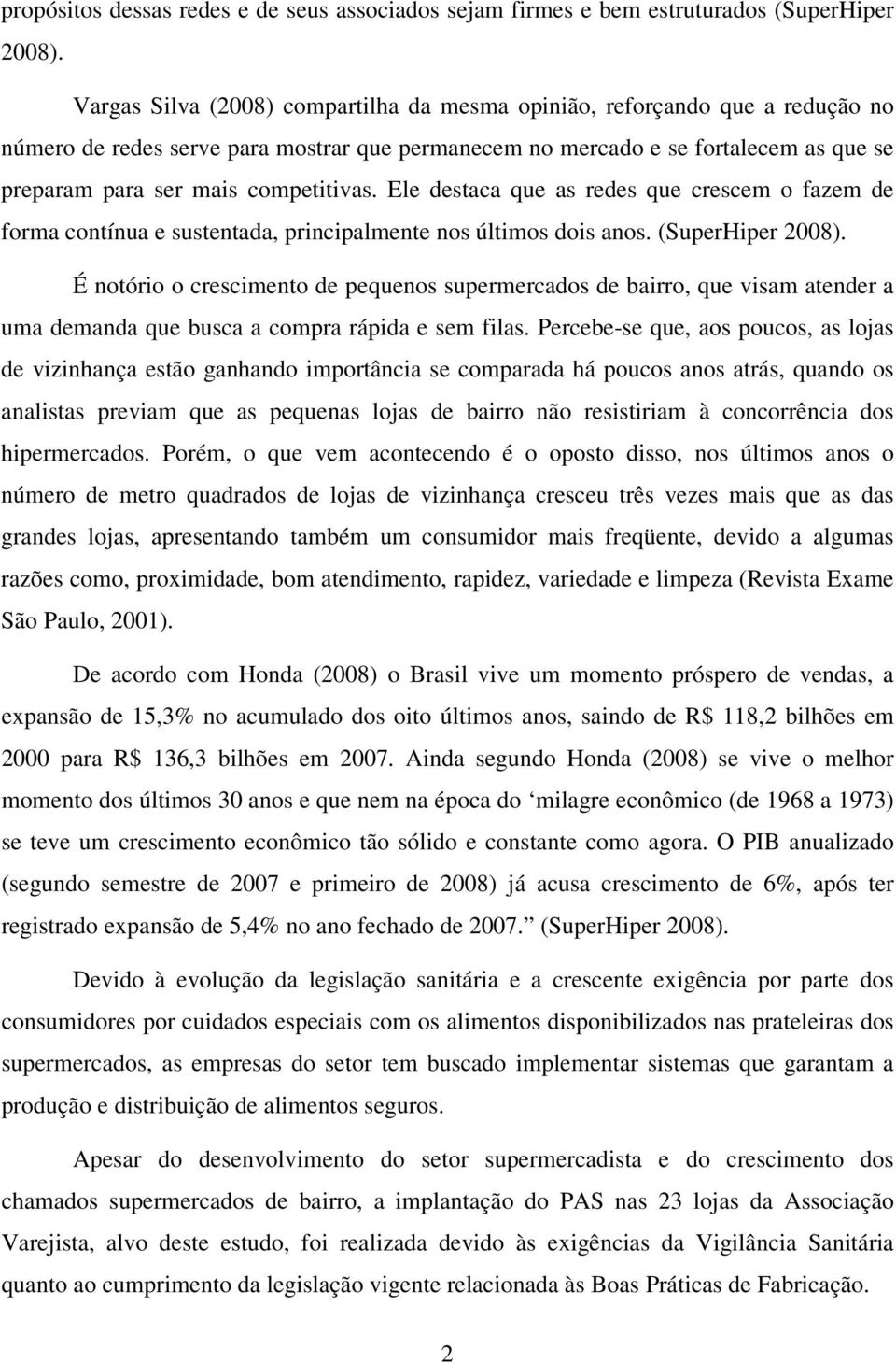 competitivas. Ele destaca que as redes que crescem o fazem de forma contínua e sustentada, principalmente nos últimos dois anos. (SuperHiper 2008).