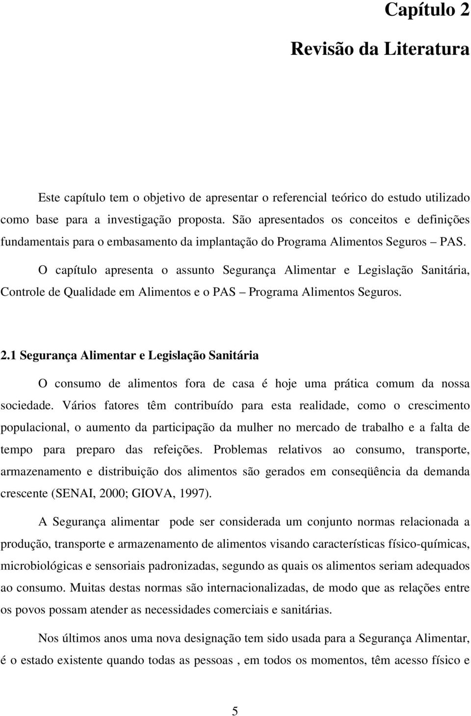 O capítulo apresenta o assunto Segurança Alimentar e Legislação Sanitária, Controle de Qualidade em Alimentos e o PAS Programa Alimentos Seguros. 2.