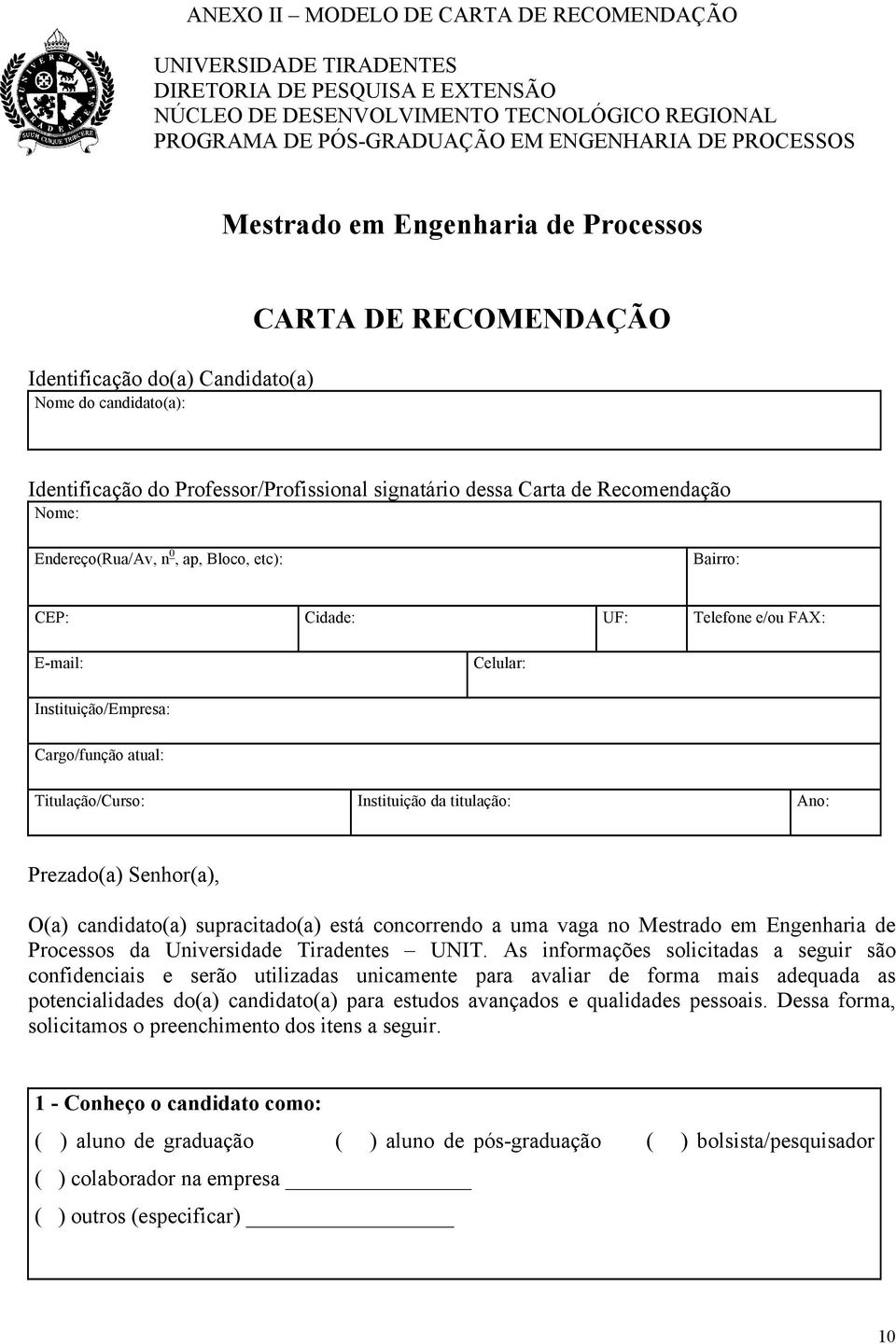 Endereço(Rua/Av, n 0, ap, Bloco, etc): Bairro: CEP: Cidade: UF: Telefone e/ou FAX: E-mail: Celular: Instituição/Empresa: Cargo/função atual: Titulação/Curso: Instituição da titulação: Ano: Prezado(a)