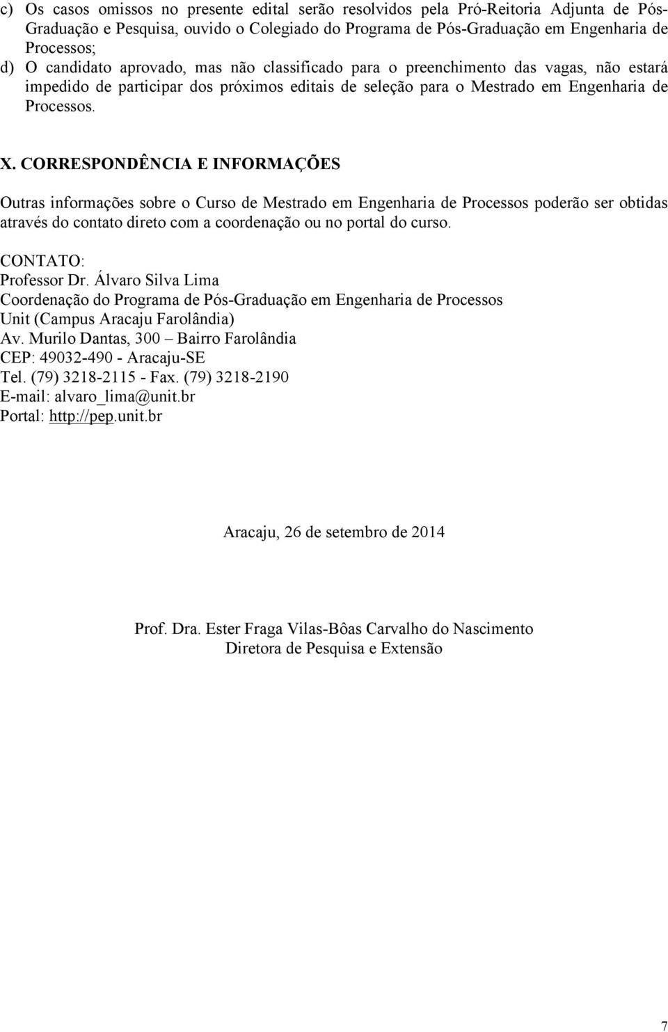 CORRESPONDÊNCIA E INFORMAÇÕES Outras informações sobre o Curso de Mestrado em Engenharia de Processos poderão ser obtidas através do contato direto com a coordenação ou no portal do curso.