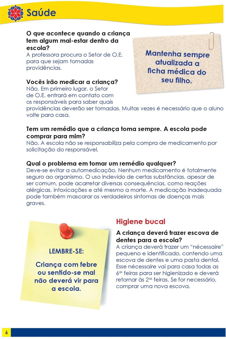 Muitas vezes é necessário que o aluno volte para casa. Tem um remédio que a criança toma sempre. A escola pode comprar para mim? Não.