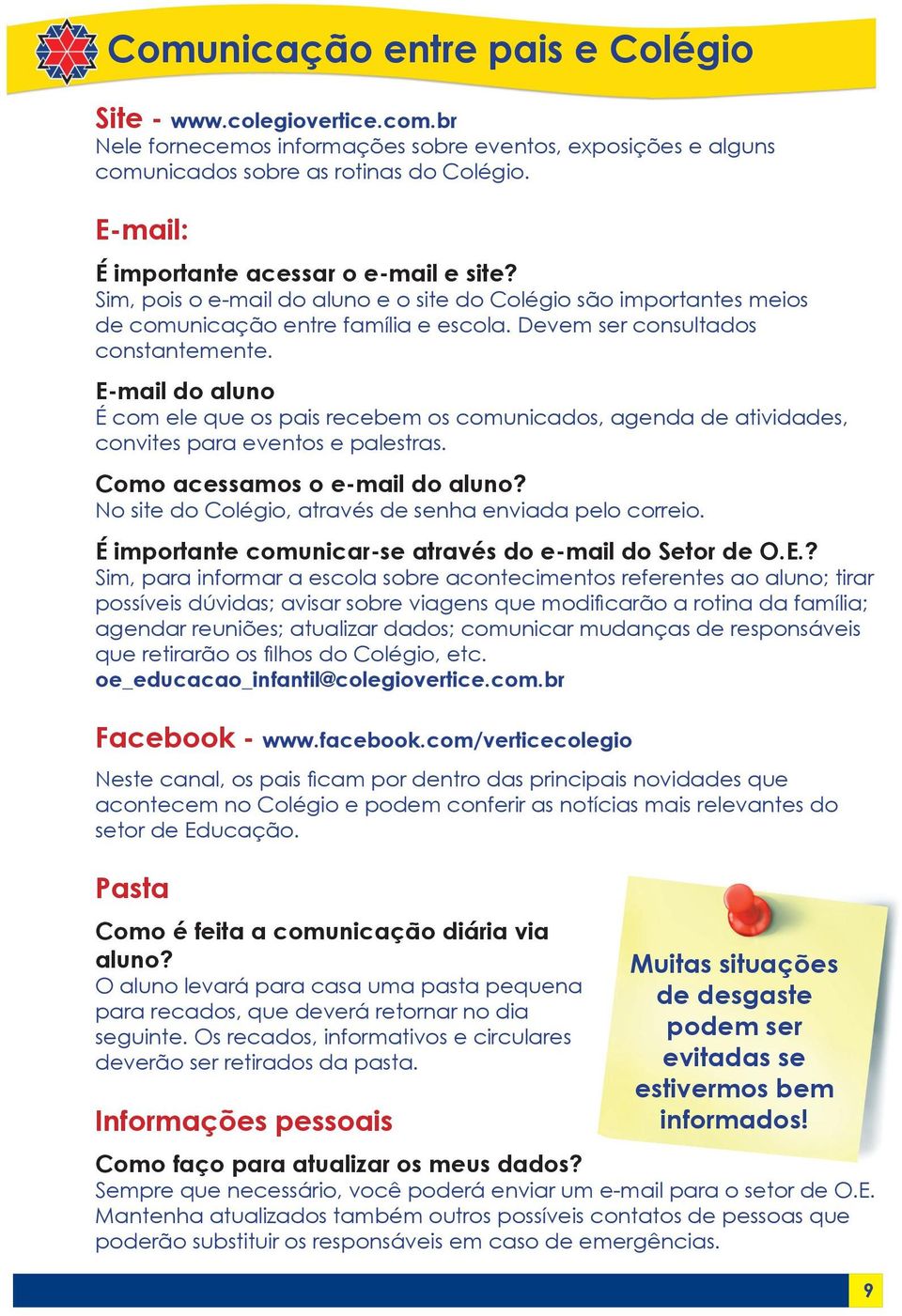 E-mail do aluno É com ele que os pais recebem os comunicados, agenda de atividades, convites para eventos e palestras. Como acessamos o e-mail do aluno?