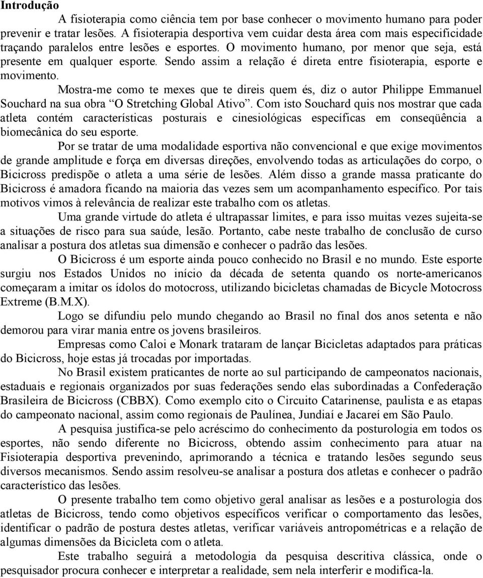 Sendo assim a relação é direta entre fisioterapia, esporte e movimento. Mostra-me como te mexes que te direis quem és, diz o autor Philippe Emmanuel Souchard na sua obra O Stretching Global Ativo.