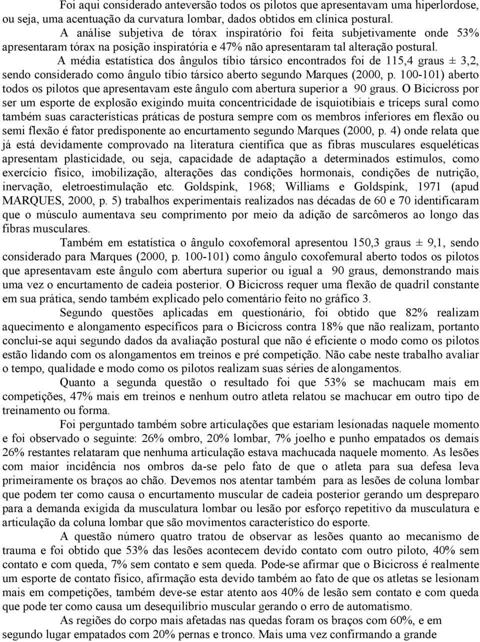 A média estatística dos ângulos tíbio társico encontrados foi de 115,4 graus ± 3,2, sendo considerado como ângulo tíbio társico aberto segundo Marques (2000, p.