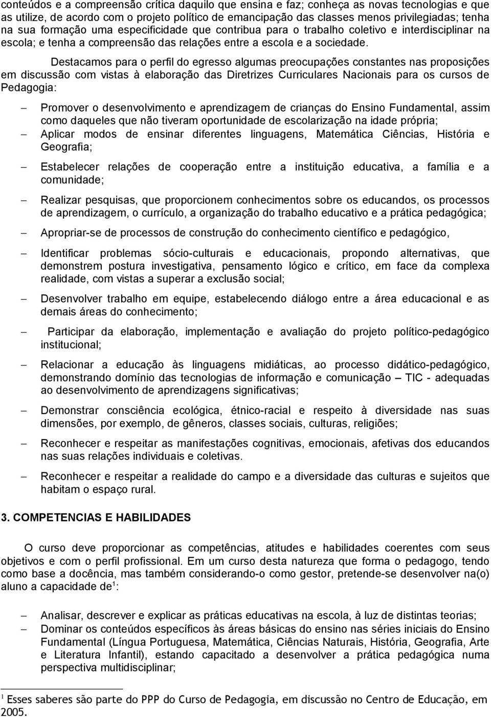 Destacamos para o perfil do egresso algumas preocupações constantes nas proposições em discussão com vistas à elaboração das Diretrizes Curriculares Nacionais para os cursos de Pedagogia: Promover o