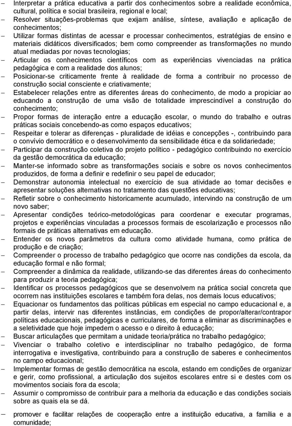 transformações no mundo atual mediadas por novas tecnologias; Articular os conhecimentos científicos com as experiências vivenciadas na prática pedagógica e com a realidade dos alunos; Posicionar-se