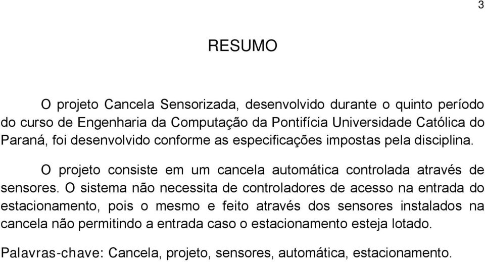 O projeto consiste em um cancela automática controlada através de sensores.