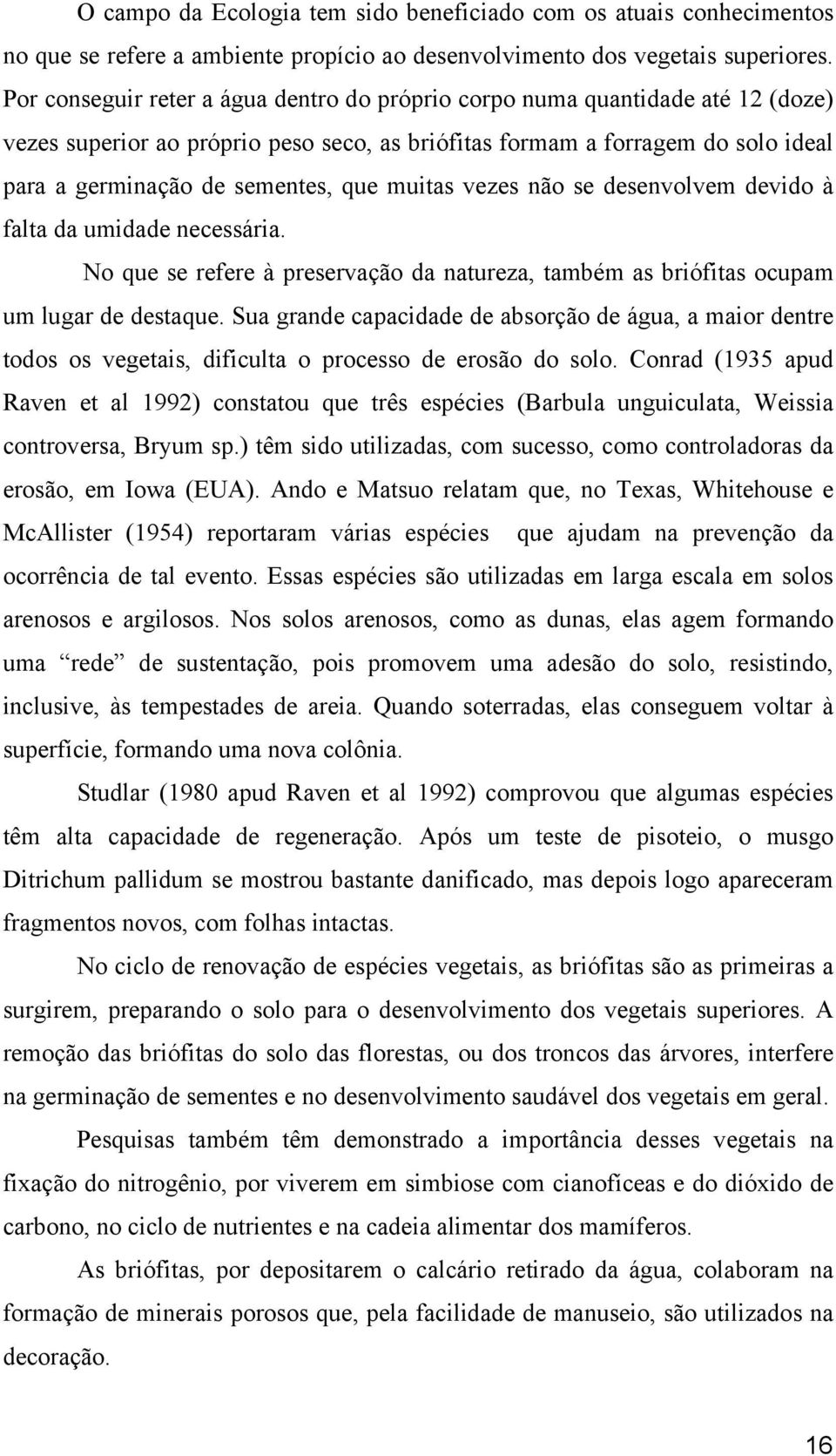 muitas vezes não se desenvolvem devido à falta da umidade necessária. No que se refere à preservação da natureza, também as briófitas ocupam um lugar de destaque.