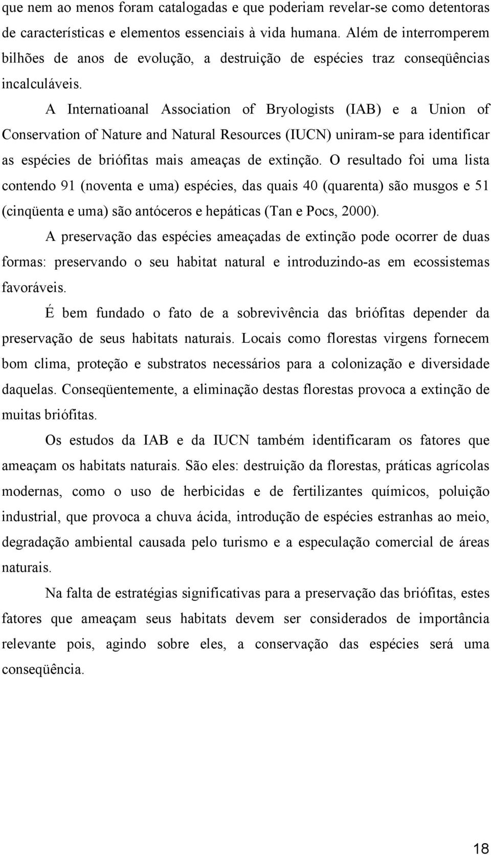 A Internatioanal Association of Bryologists (IAB) e a Union of Conservation of Nature and Natural Resources (IUCN) uniram-se para identificar as espécies de briófitas mais ameaças de extinção.