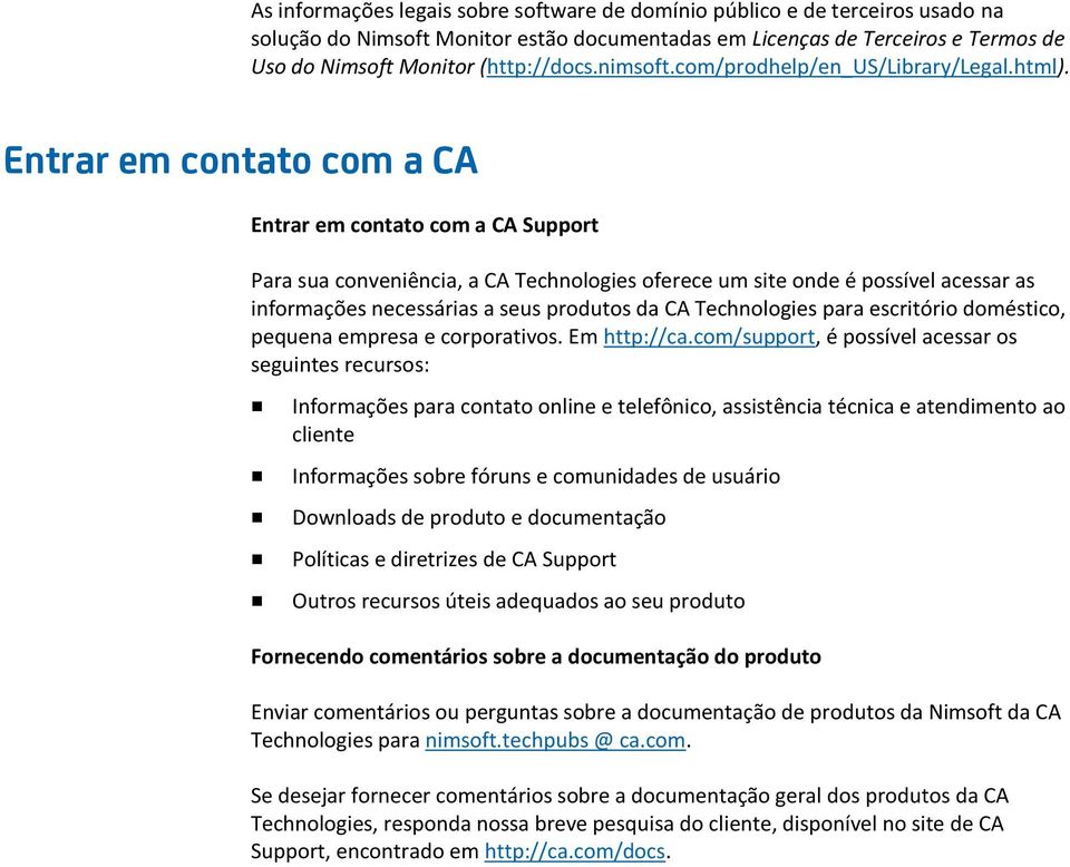 Entrar em contato com a CA Entrar em contato com a CA Support Para sua conveniência, a CA Technologies oferece um site onde é possível acessar as informações necessárias a seus produtos da CA