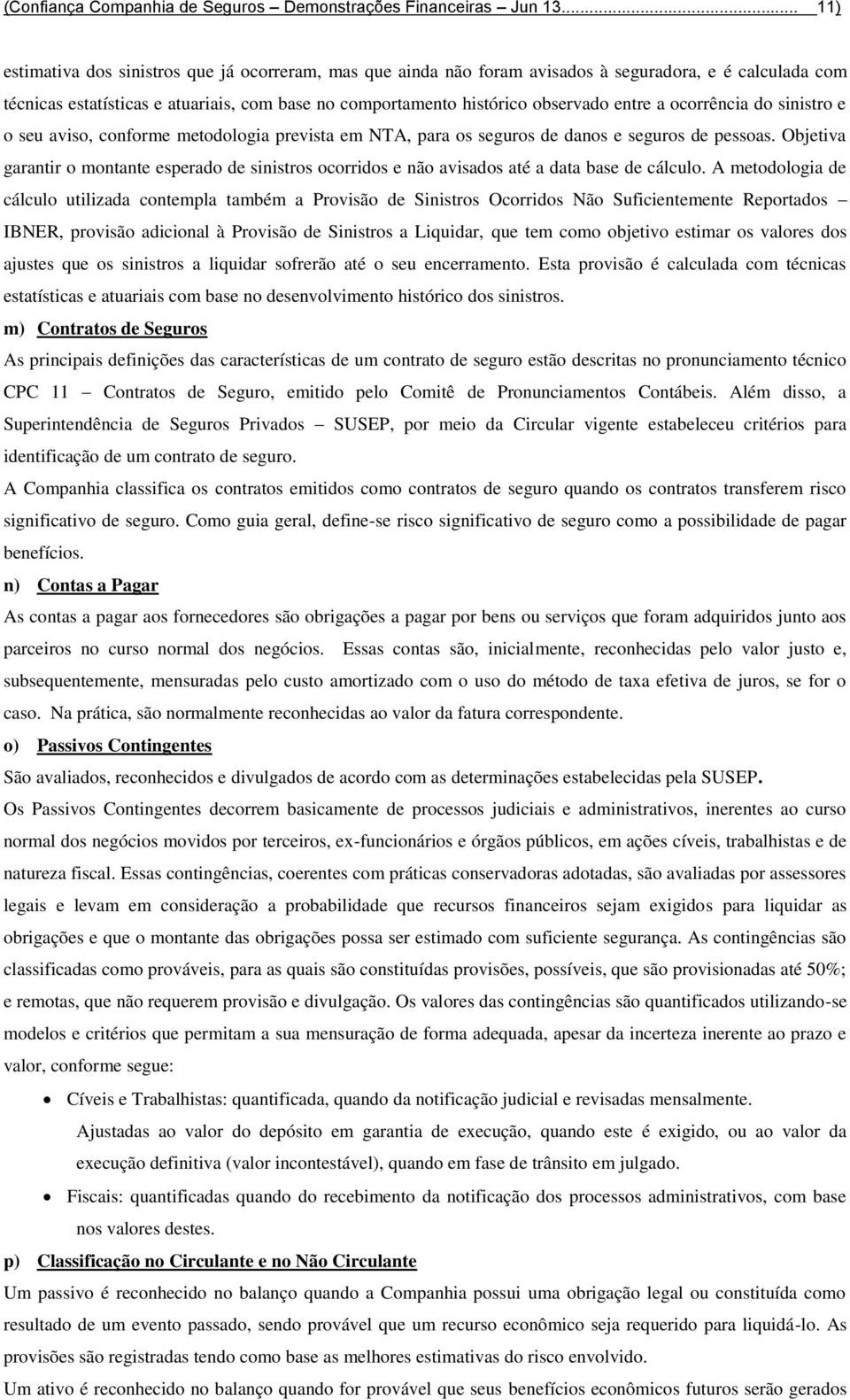 entre a ocorrência do sinistro e o seu aviso, conforme metodologia prevista em NTA, para os seguros de danos e seguros de pessoas.