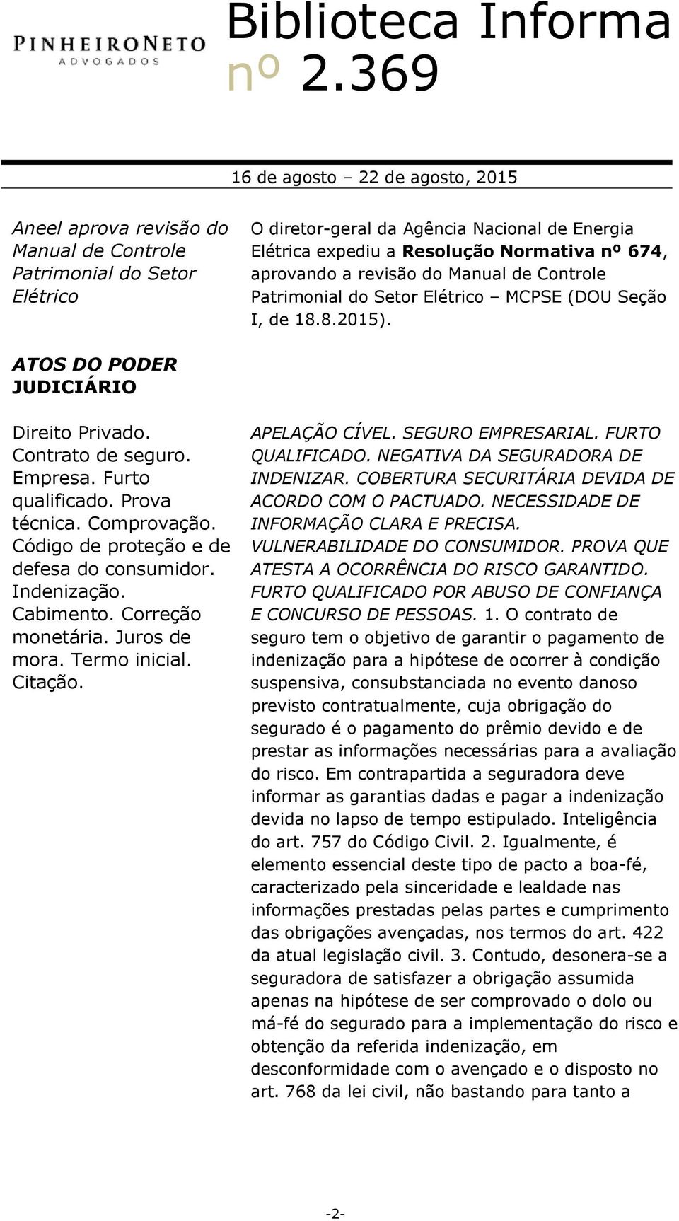 Código de proteção e de defesa do consumidor. Indenização. Cabimento. Correção monetária. Juros de mora. Termo inicial. Citação. APELAÇÃO CÍVEL. SEGURO EMPRESARIAL. FURTO QUALIFICADO.