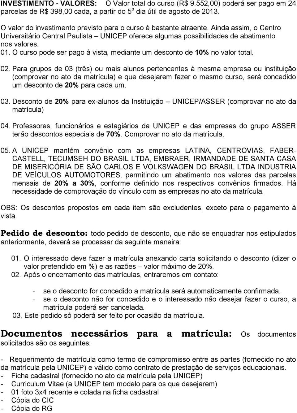 O curso pode ser pago à vista, mediante um desconto de 10% no valor total. 02.