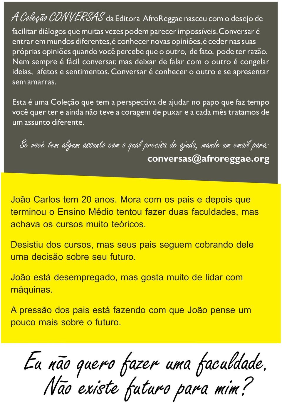 Nem sempre é fácil conversar, mas deixar de falar com o outro é congelar ideias, afetos e sentimentos. Conversar é conhecer o outro e se apresentar sem amarras.