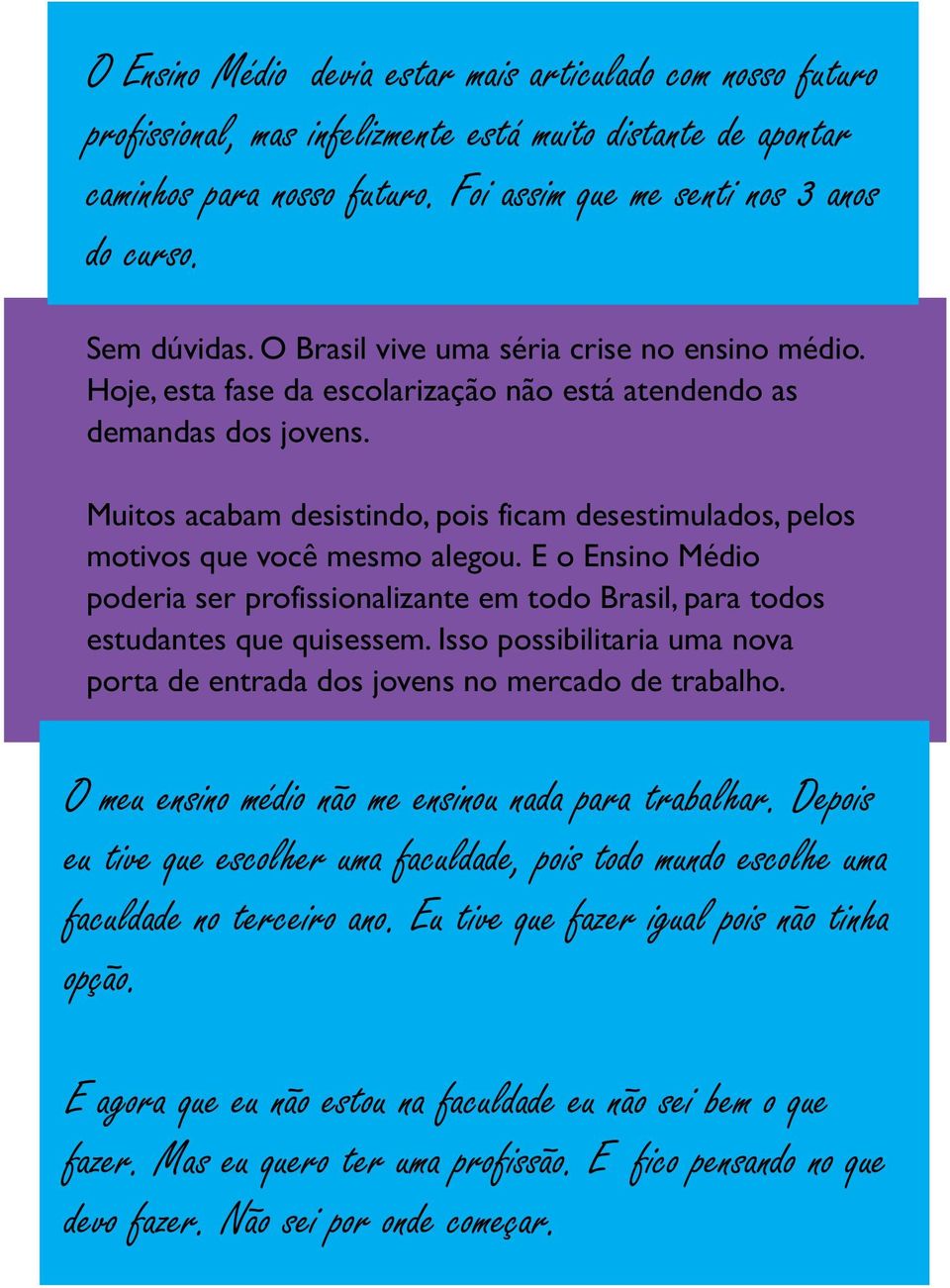 Muitos acabam desistindo, pois ficam desestimulados, pelos motivos que você mesmo alegou. E o Ensino Médio poderia ser profissionalizante em todo Brasil, para todos estudantes que quisessem.