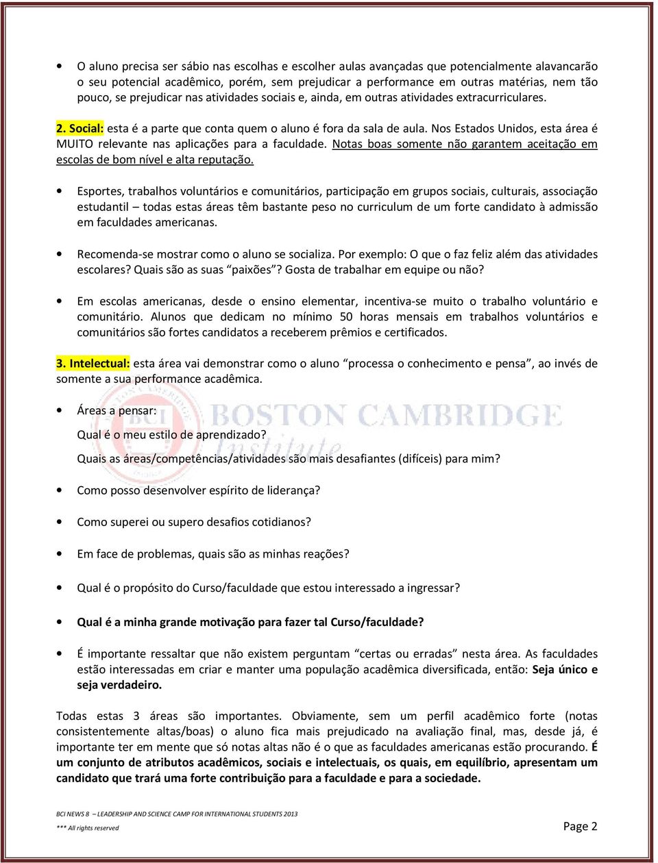 Nos Estados Unidos, esta área é MUITO relevante nas aplicações para a faculdade. Notas boas somente não garantem aceitação em escolas de bom nível e alta reputação.